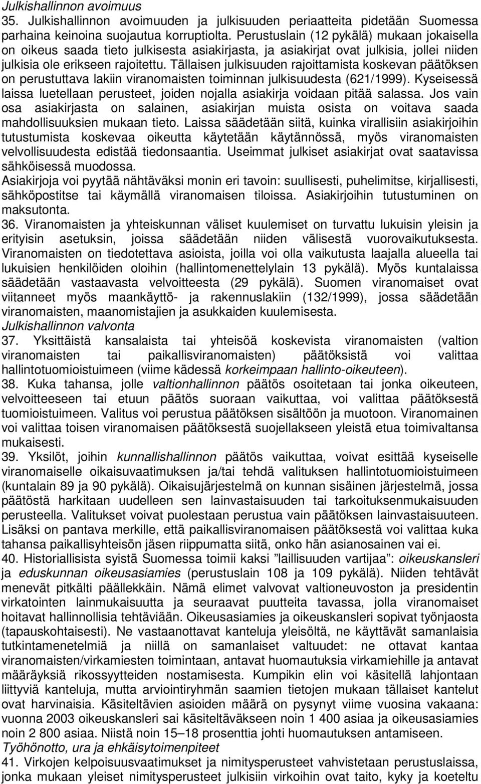 Tällaisen julkisuuden rajoittamista koskevan päätöksen on perustuttava lakiin viranomaisten toiminnan julkisuudesta (621/1999).