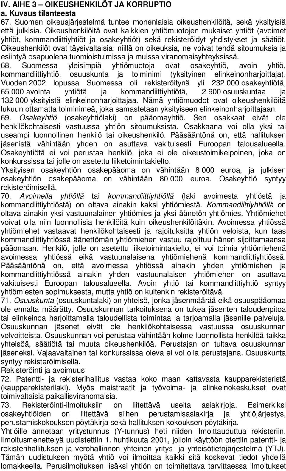 Oikeushenkilöt ovat täysivaltaisia: niillä on oikeuksia, ne voivat tehdä sitoumuksia ja esiintyä osapuolena tuomioistuimissa ja muissa viranomaisyhteyksissä. 68.