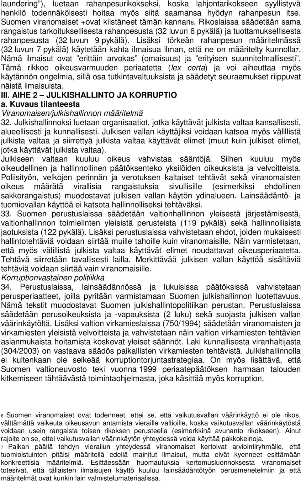 Lisäksi törkeän rahanpesun määritelmässä (32 luvun 7 pykälä) käytetään kahta ilmaisua ilman, että ne on määritelty kunnolla7.