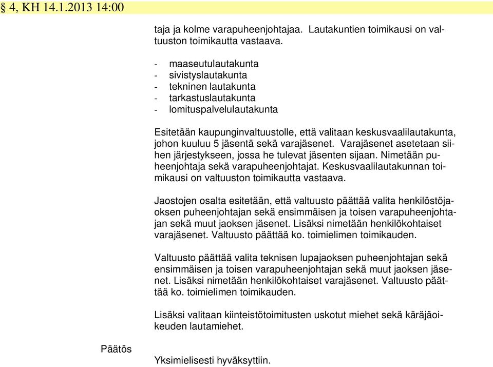 jäsentä sekä varajäsenet. Varajäsenet asetetaan siihen järjestykseen, jossa he tulevat jäsenten sijaan. Nimetään puheenjohtaja sekä varapuheenjohtajat.