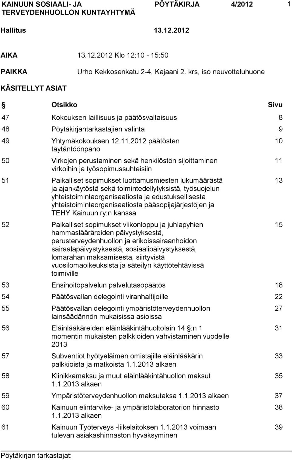 2012 päätösten täytäntöönpano 50 Virkojen perustaminen sekä henkilöstön sijoittaminen virkoihin ja työsopimussuhteisiin 51 Paikalliset sopimukset luottamusmiesten lukumäärästä ja ajankäytöstä sekä