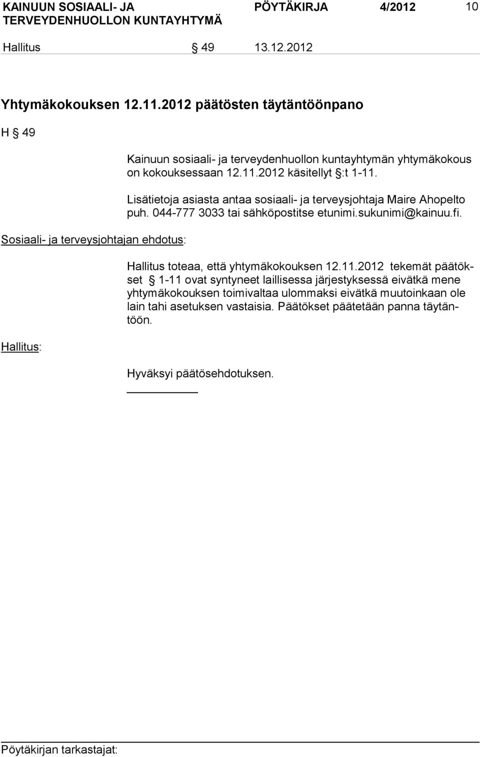 2012 käsitellyt :t 1-11. Lisätietoja asiasta antaa sosiaali- ja terveysjohtaja Maire Ahopelto puh. 044-777 3033 tai sähköpostitse etunimi.sukunimi@kainuu.fi.