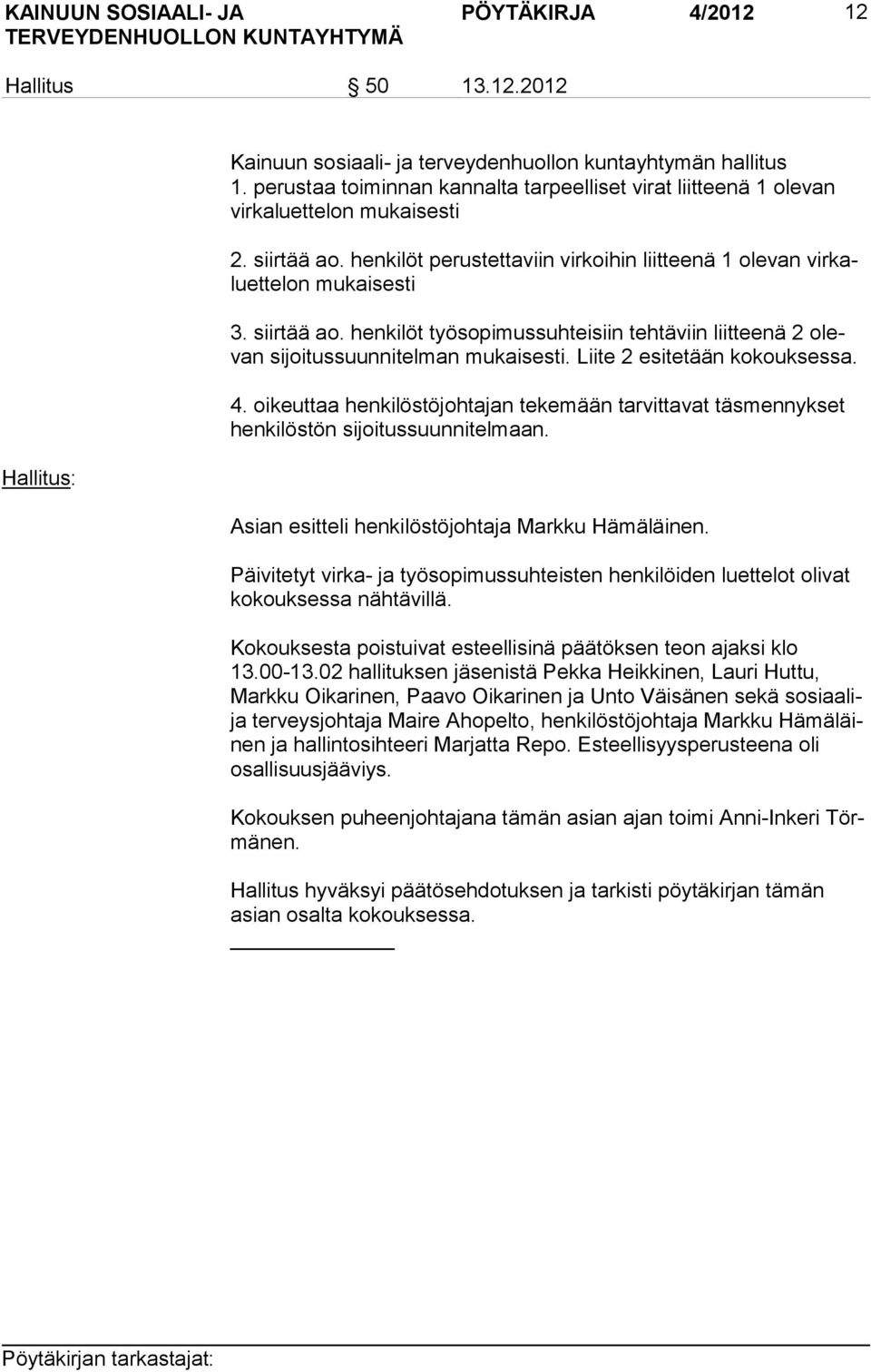 siirtää ao. henkilöt työsopimussuhteisiin tehtäviin liitteenä 2 olevan si joi tus suun ni tel man mukaisesti. Liite 2 esitetään ko kouk ses sa. 4.