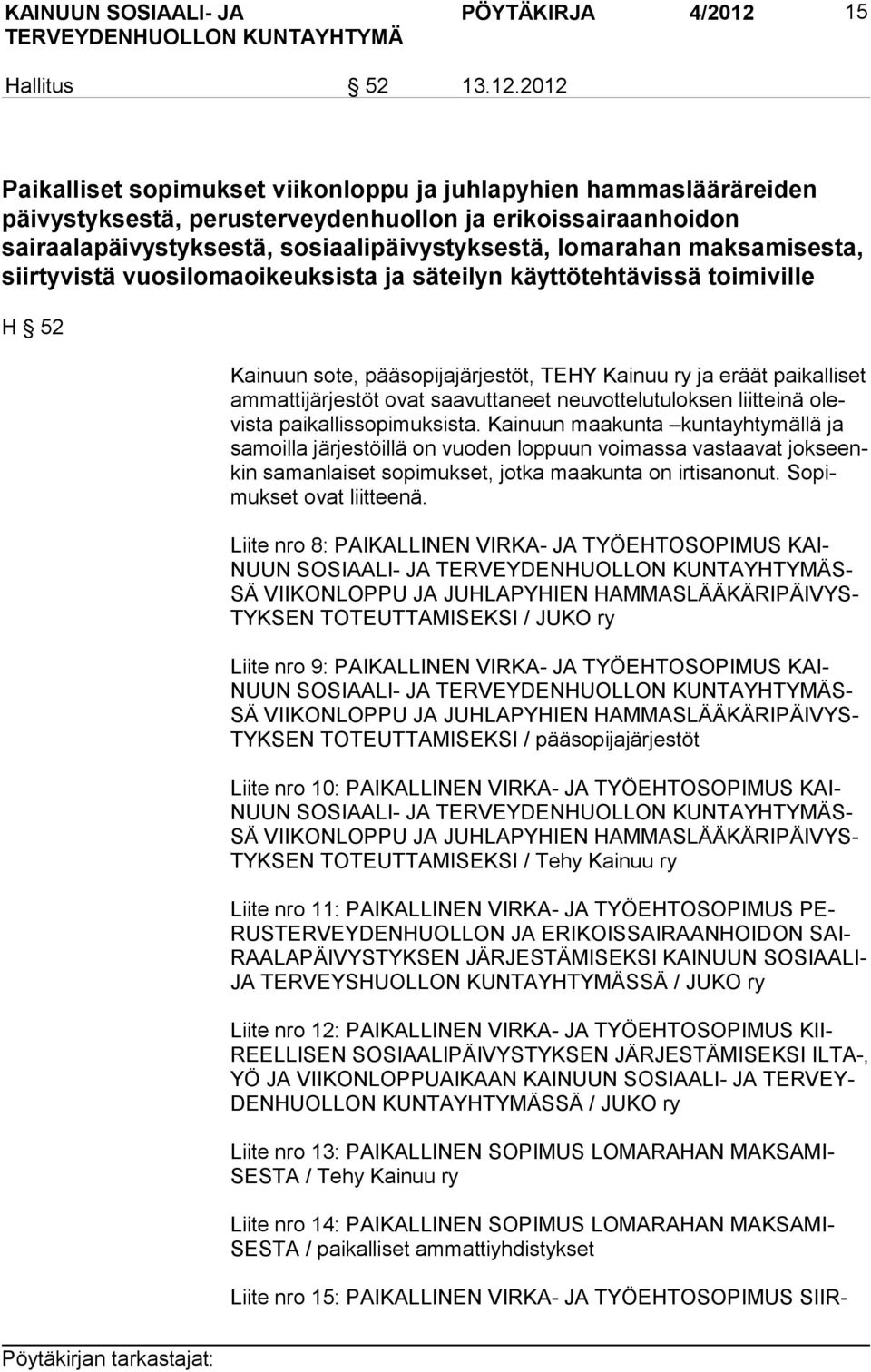 2012 Paikalliset sopimukset viikonloppu ja juhlapyhien hammaslääräreiden päivystyksestä, perusterveydenhuollon ja erikoissairaanhoidon sairaalapäivystyksestä, sosiaalipäivystyksestä, lomarahan