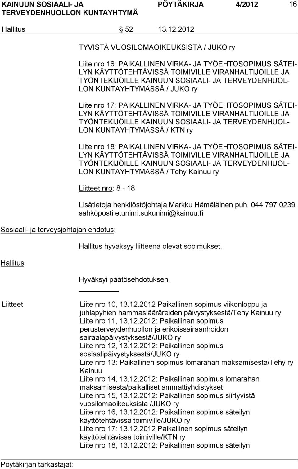 2012 TY VIS TÄ VUOSILOMAOIKEUKSISTA / JUKO ry Liite nro 16: PAIKALLINEN VIRKA- JA TYÖEHTOSOPIMUS SÄ TEI- LYN KÄYTTÖTEHTÄVISSÄ TOIMIVILLE VIRANHALTIJOILLE JA TYÖN TE KI JÖIL LE KAINUUN SOSIAALI- JA