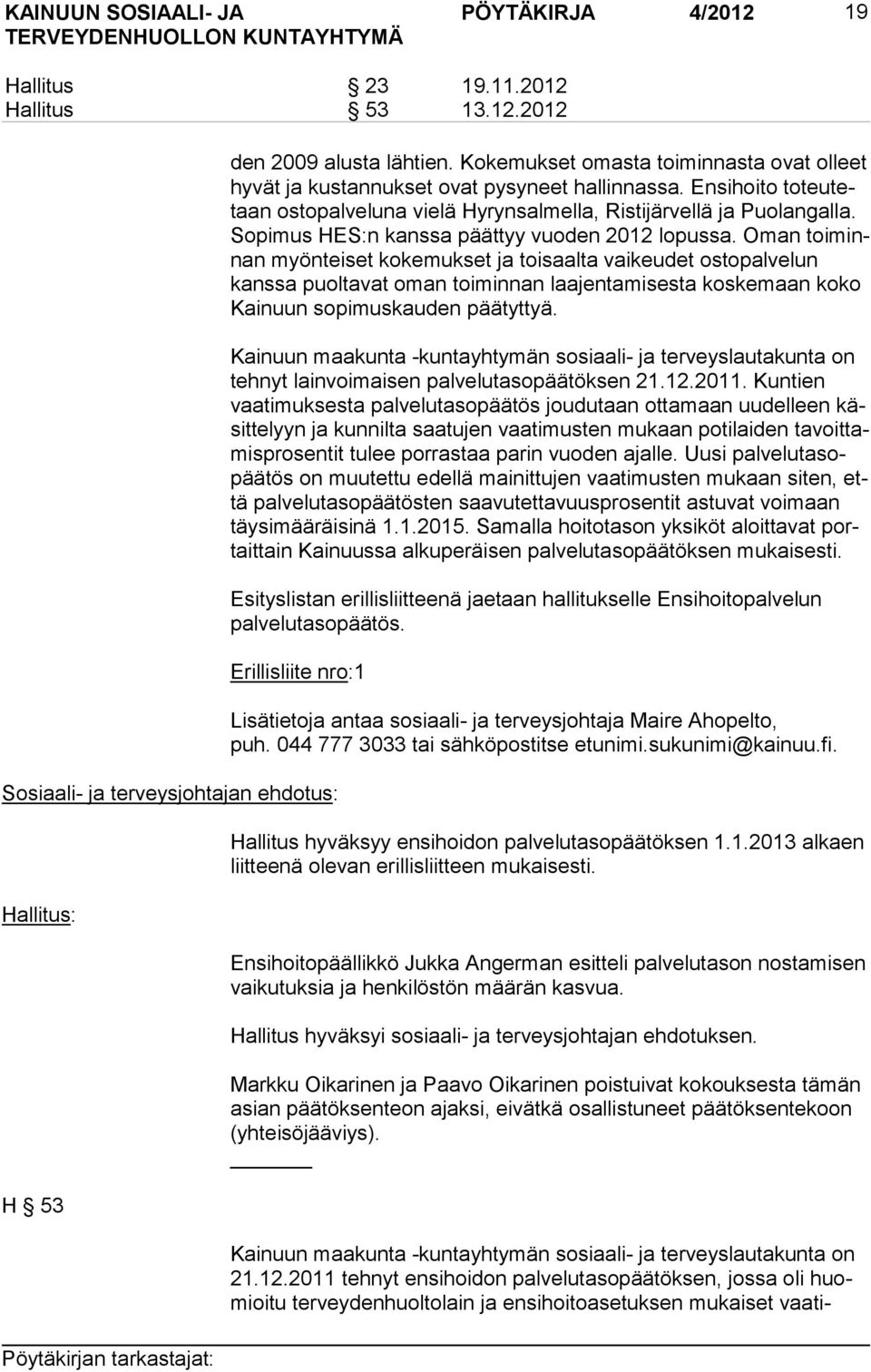 Oman toi minnan myönteiset kokemukset ja toisaalta vaikeudet ostopalvelun kans sa puoltavat oman toiminnan laajentamisesta koskemaan koko Kai nuun sopimuskauden päätyttyä.