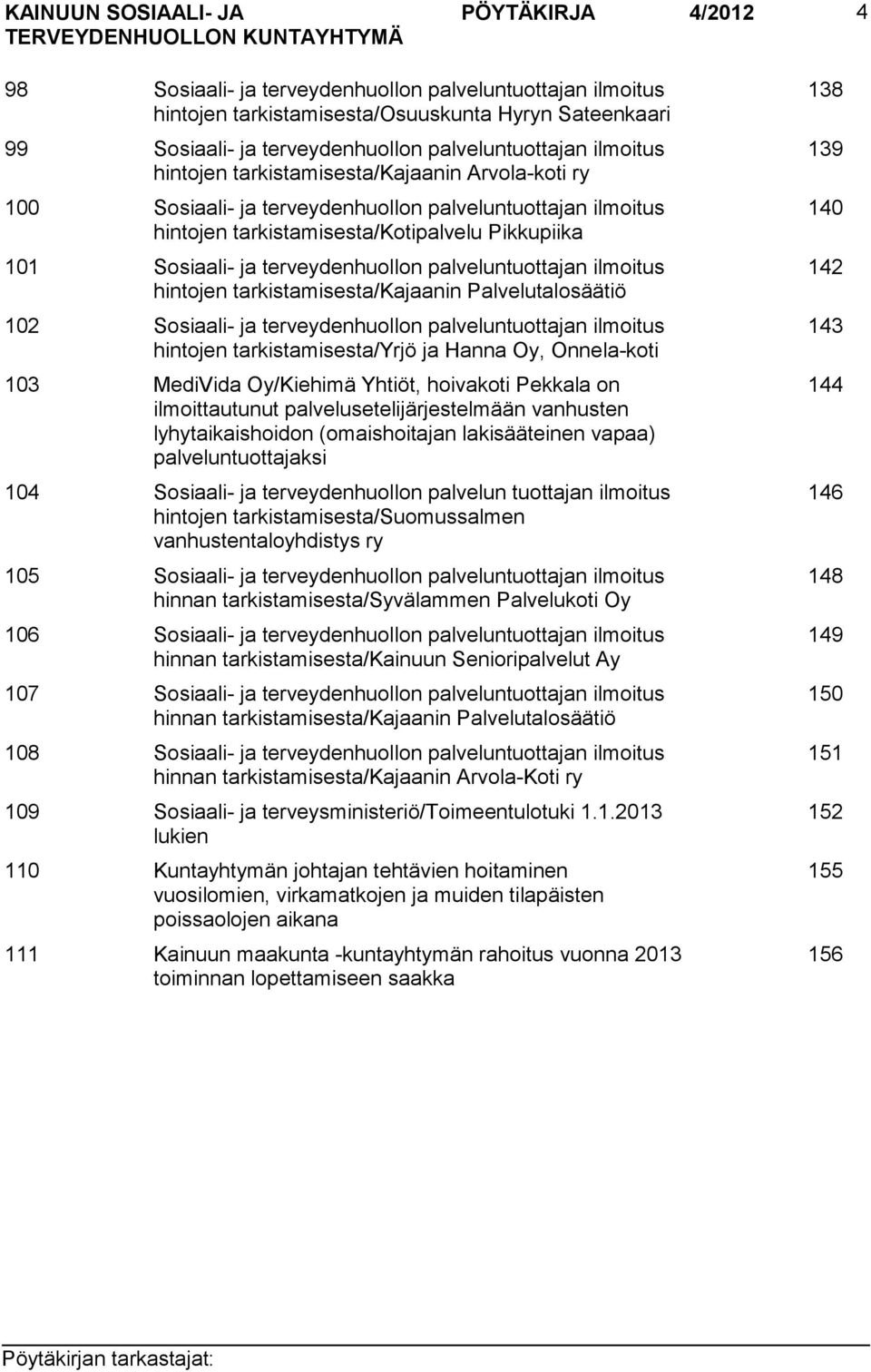 palveluntuottajan ilmoitus hintojen tarkistamisesta/kajaanin Palvelutalosäätiö 102 Sosiaali- ja terveydenhuollon palveluntuottajan ilmoitus hintojen tarkistamisesta/yrjö ja Hanna Oy, Onnela-koti 103