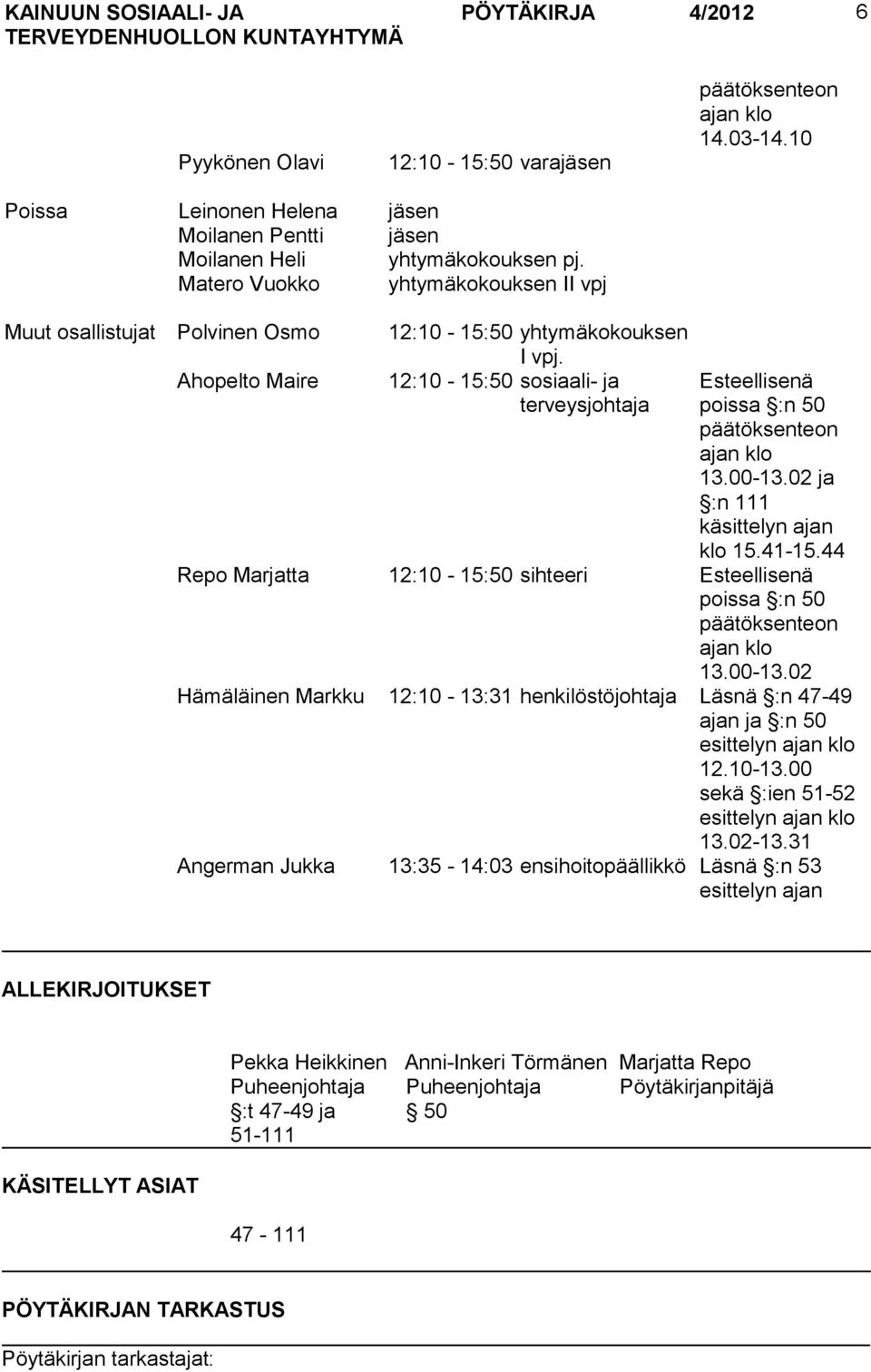 Ahopelto Maire 12:10-15:50 sosiaali- ja terveysjohtaja Esteellisenä poissa :n 50 päätöksenteon ajan klo 13.00-13.02 ja :n 111 käsittelyn ajan klo 15.41-15.