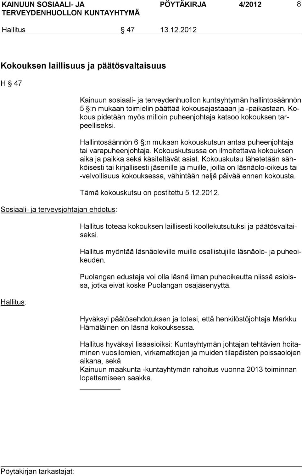 2012 Kokouksen laillisuus ja päätösvaltaisuus H 47 Sosiaali- ja terveysjohtajan ehdotus: Hallitus: Kainuun sosiaali- ja terveydenhuollon kuntayhtymän hallintosäännön 5 :n mukaan toimielin päättää