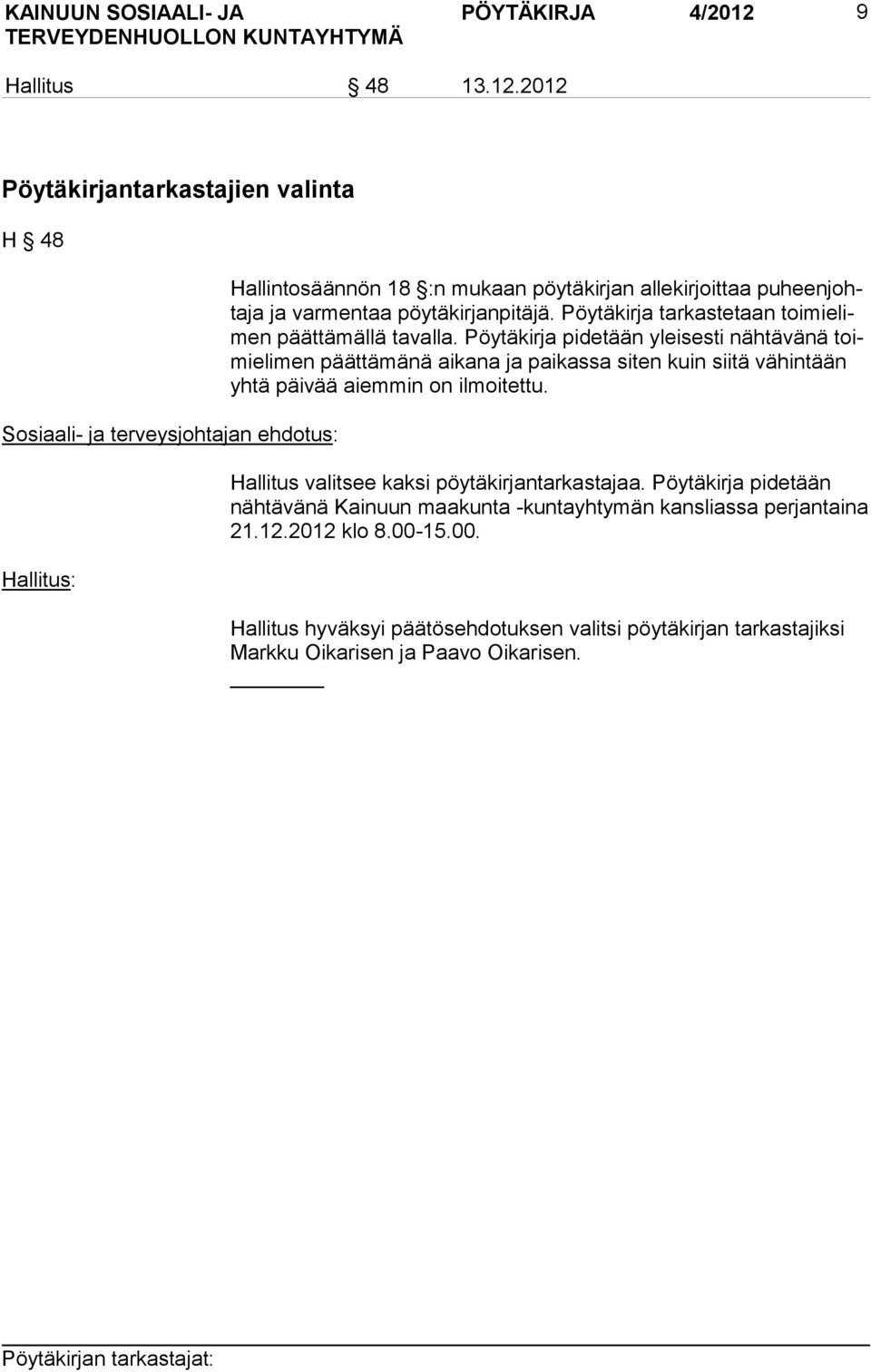 2012 Pöytäkirjantarkastajien valinta H 48 Sosiaali- ja terveysjohtajan ehdotus: Hallitus: Hallintosäännön 18 :n mukaan pöytäkirjan allekirjoittaa pu heen johta ja ja varmentaa