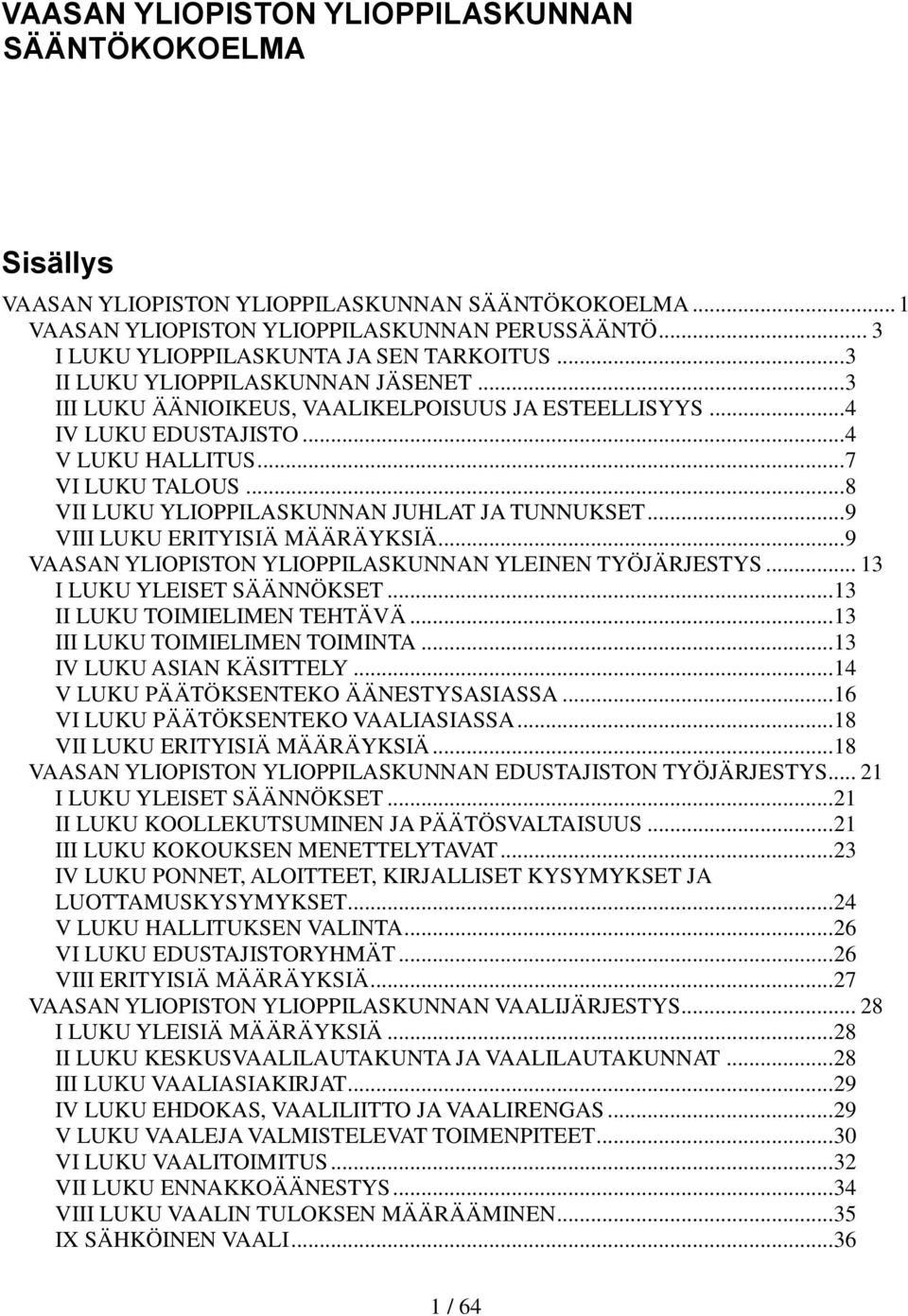 .. 7 VI LUKU TALOUS... 8 VII LUKU YLIOPPILASKUNNAN JUHLAT JA TUNNUKSET... 9 VIII LUKU ERITYISIÄ MÄÄRÄYKSIÄ... 9 VAASAN YLIOPISTON YLIOPPILASKUNNAN YLEINEN TYÖJÄRJESTYS... 13 I LUKU YLEISET SÄÄNNÖKSET.