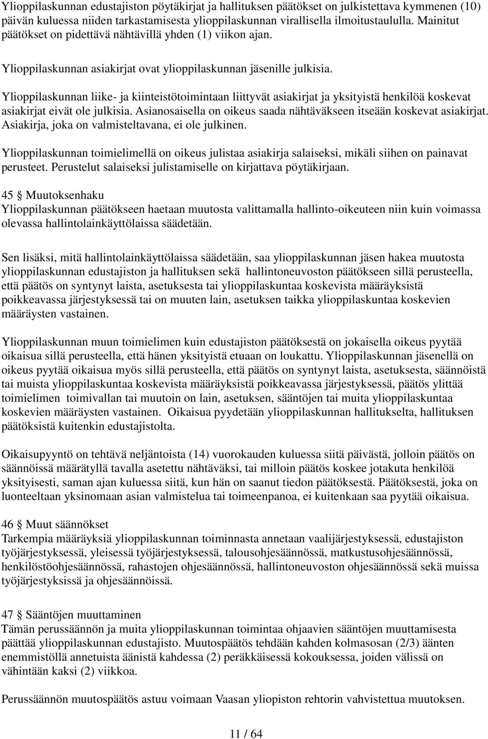 Ylioppilaskunnan liike- ja kiinteistötoimintaan liittyvät asiakirjat ja yksityistä henkilöä koskevat asiakirjat eivät ole julkisia.