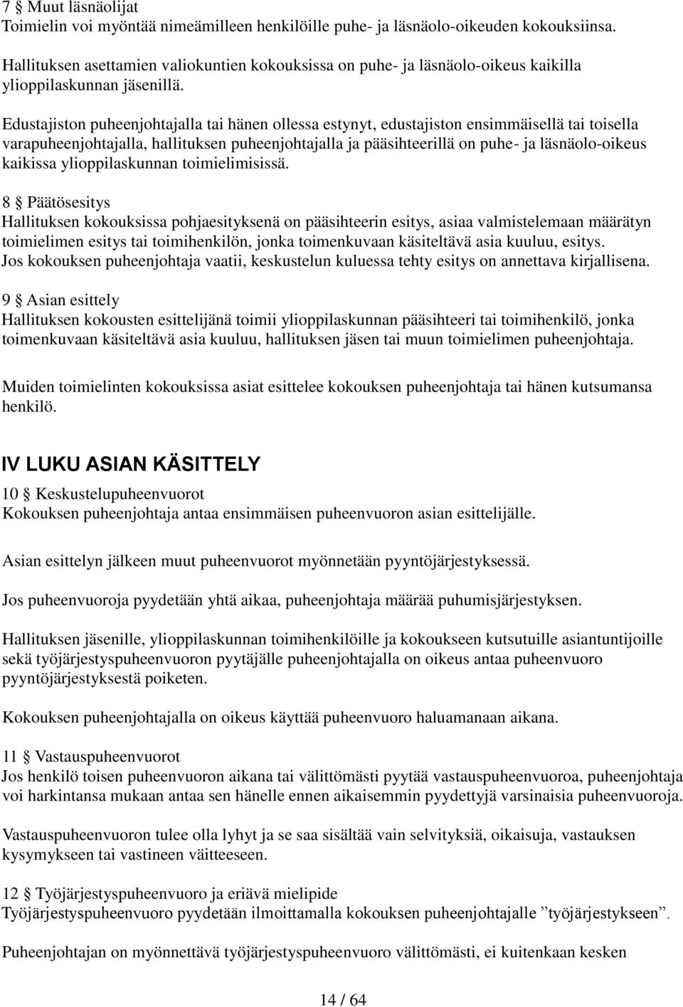 Edustajiston puheenjohtajalla tai hänen ollessa estynyt, edustajiston ensimmäisellä tai toisella varapuheenjohtajalla, hallituksen puheenjohtajalla ja pääsihteerillä on puhe- ja läsnäolo-oikeus