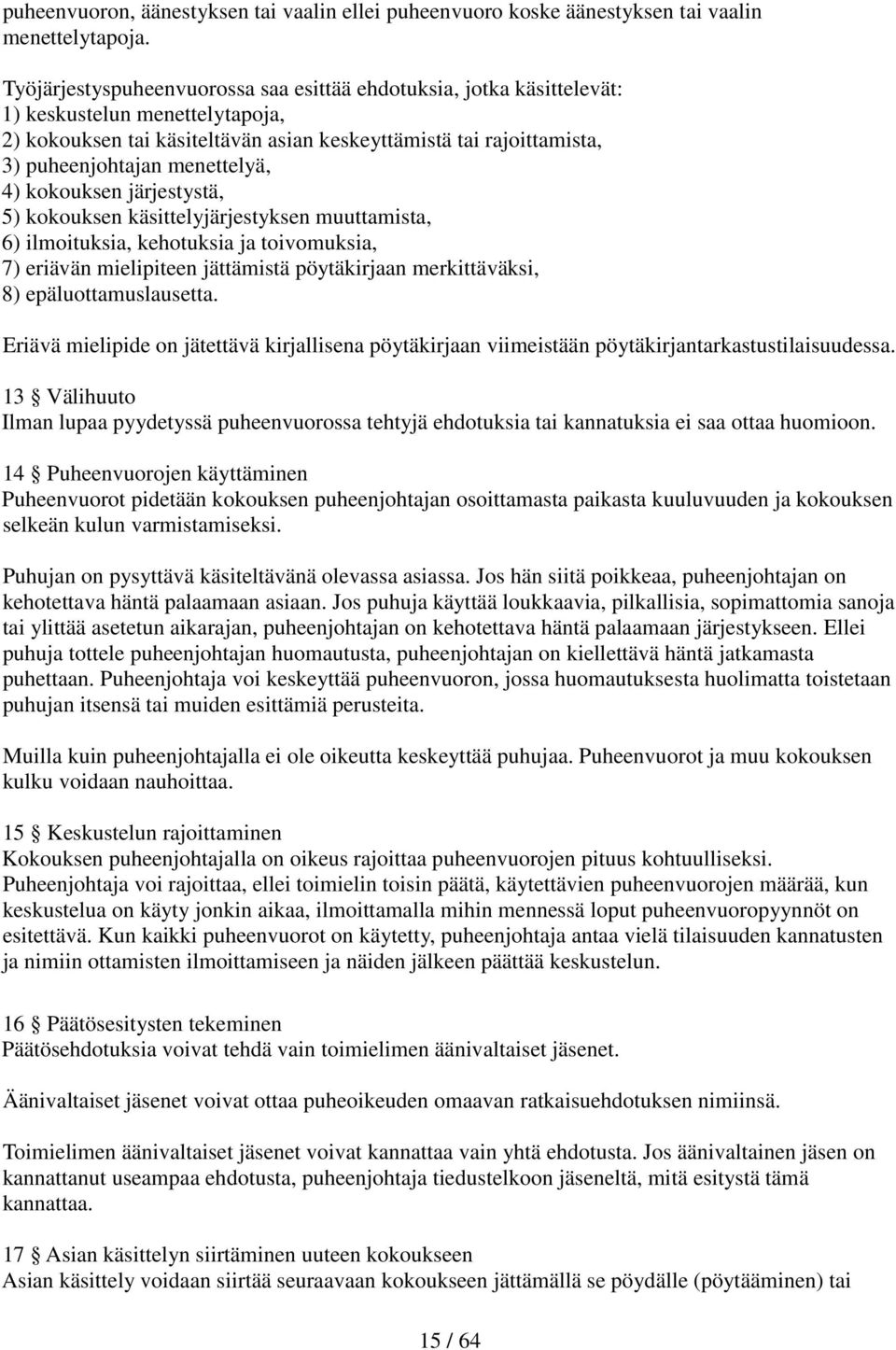 menettelyä, 4) kokouksen järjestystä, 5) kokouksen käsittelyjärjestyksen muuttamista, 6) ilmoituksia, kehotuksia ja toivomuksia, 7) eriävän mielipiteen jättämistä pöytäkirjaan merkittäväksi, 8)
