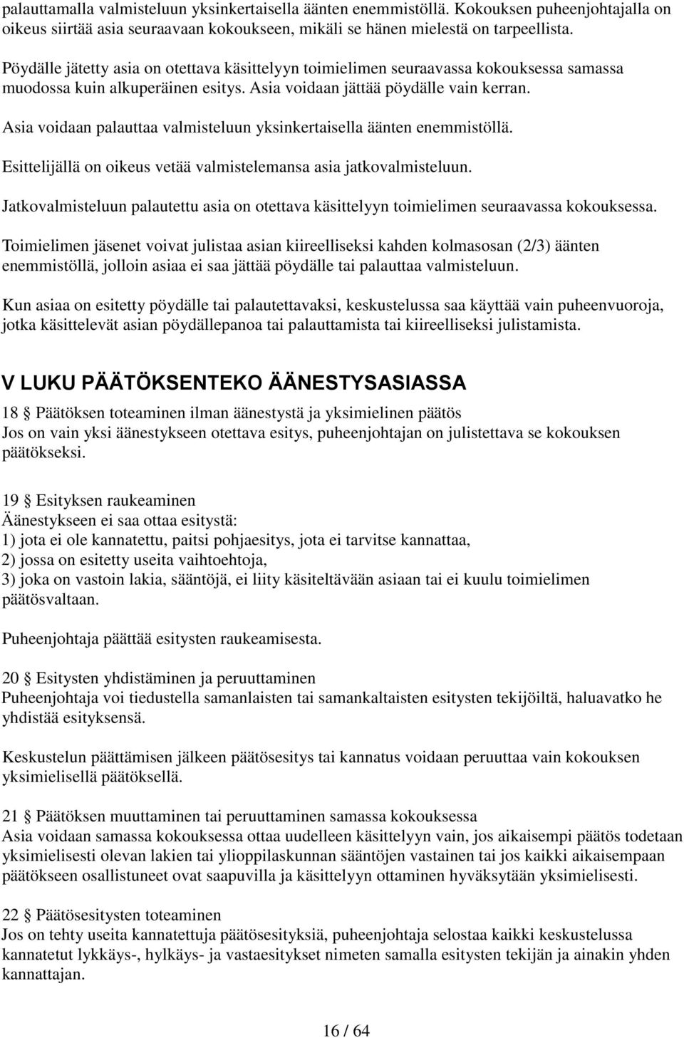 Asia voidaan palauttaa valmisteluun yksinkertaisella äänten enemmistöllä. Esittelijällä on oikeus vetää valmistelemansa asia jatkovalmisteluun.