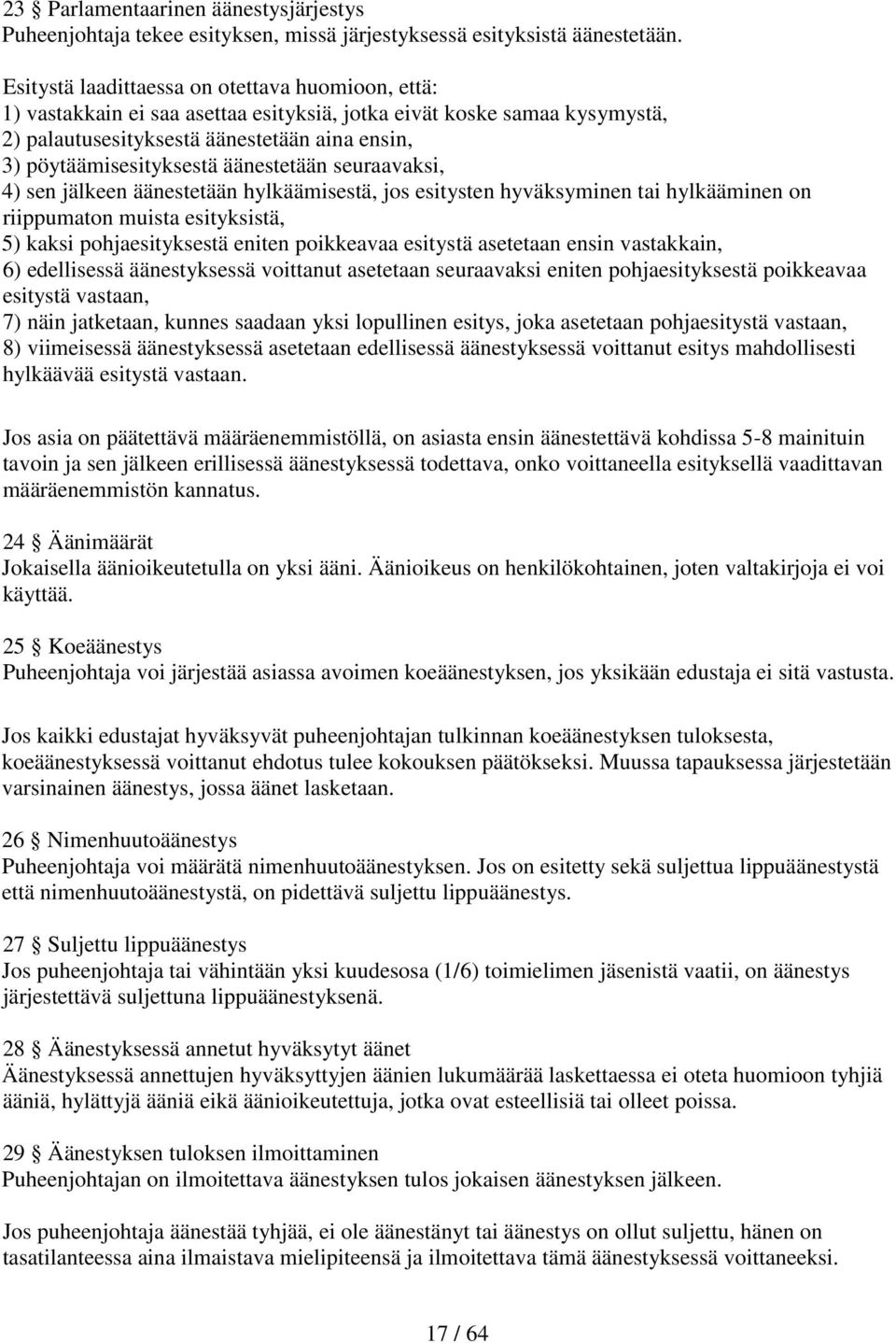 äänestetään seuraavaksi, 4) sen jälkeen äänestetään hylkäämisestä, jos esitysten hyväksyminen tai hylkääminen on riippumaton muista esityksistä, 5) kaksi pohjaesityksestä eniten poikkeavaa esitystä