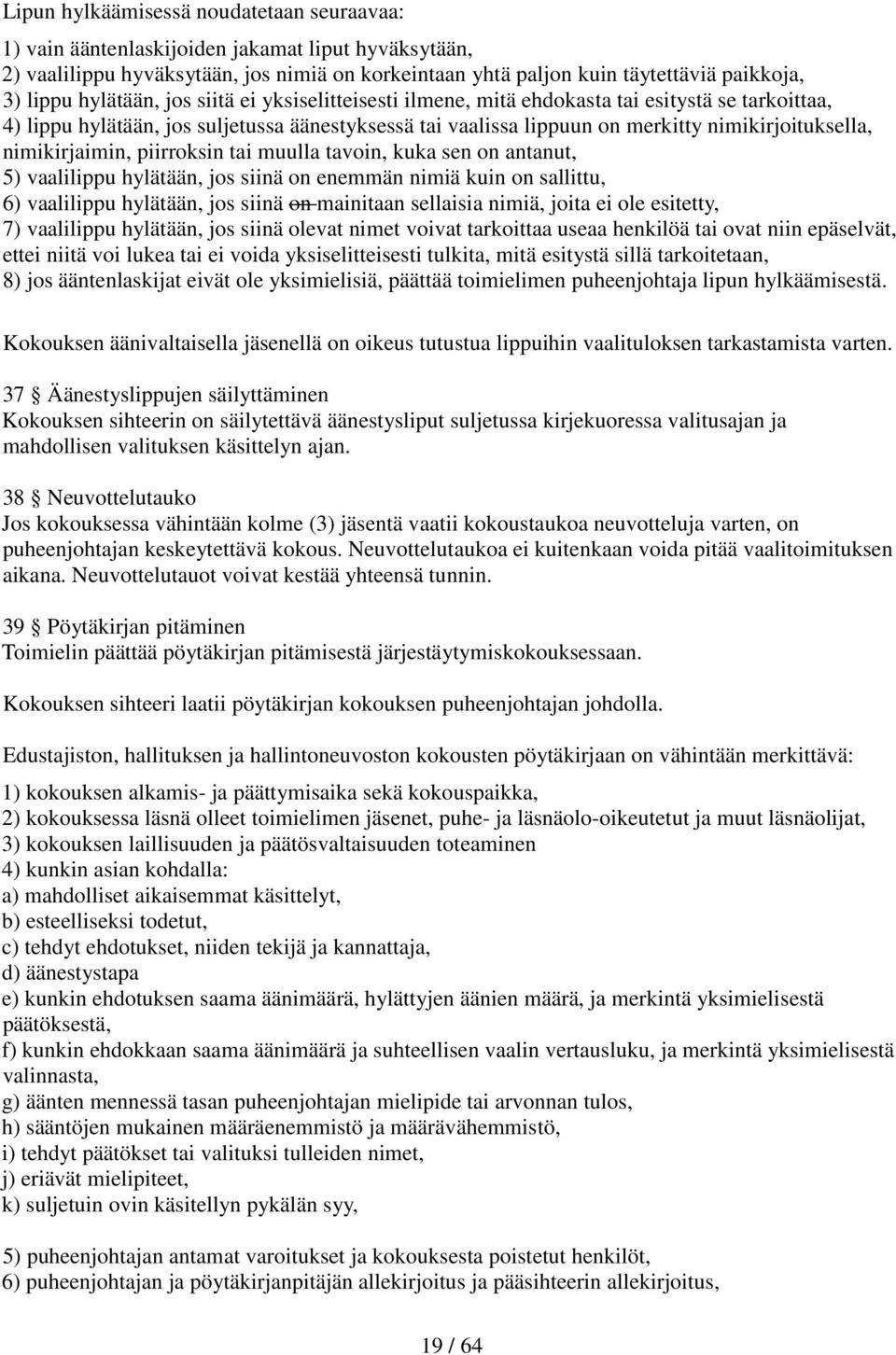 nimikirjaimin, piirroksin tai muulla tavoin, kuka sen on antanut, 5) vaalilippu hylätään, jos siinä on enemmän nimiä kuin on sallittu, 6) vaalilippu hylätään, jos siinä on mainitaan sellaisia nimiä,