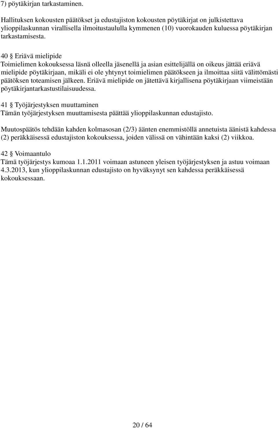 40 Eriävä mielipide Toimielimen kokouksessa läsnä olleella jäsenellä ja asian esittelijällä on oikeus jättää eriävä mielipide pöytäkirjaan, mikäli ei ole yhtynyt toimielimen päätökseen ja ilmoittaa