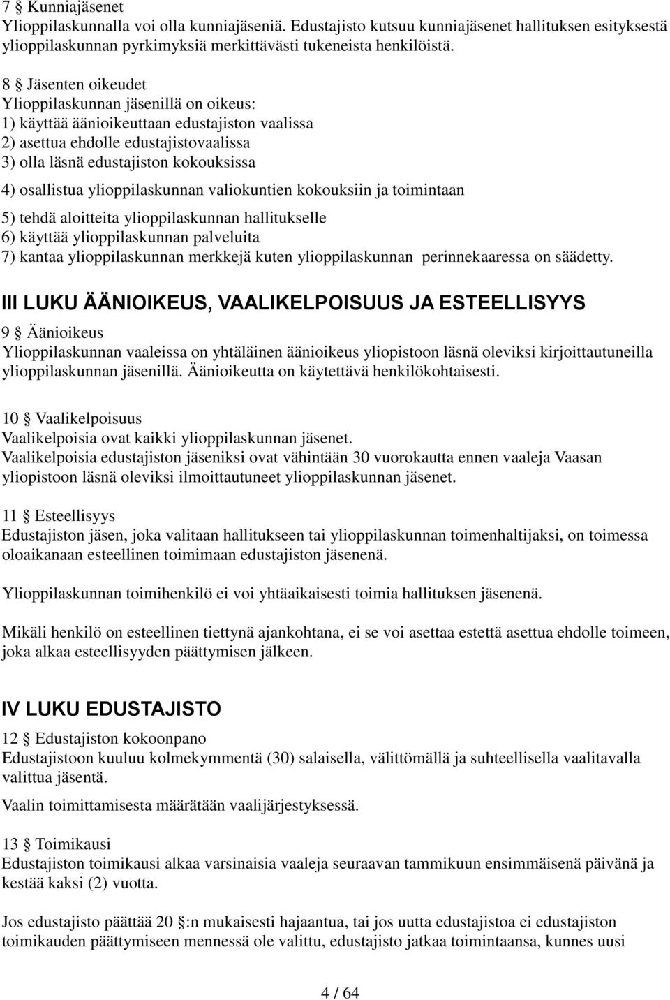ylioppilaskunnan valiokuntien kokouksiin ja toimintaan 5) tehdä aloitteita ylioppilaskunnan hallitukselle 6) käyttää ylioppilaskunnan palveluita 7) kantaa ylioppilaskunnan merkkejä kuten