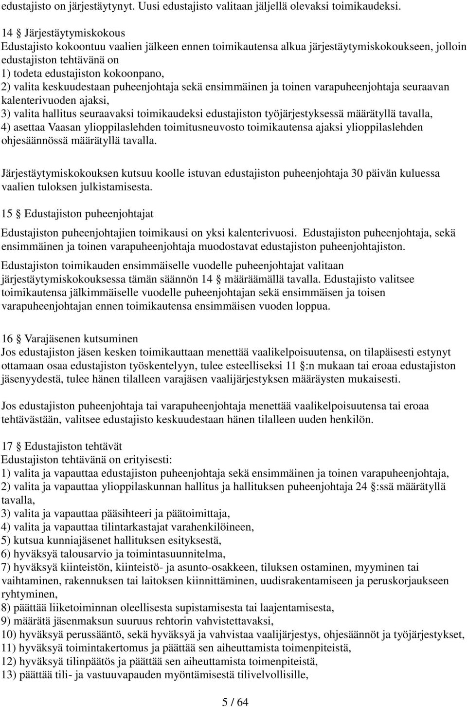 keskuudestaan puheenjohtaja sekä ensimmäinen ja toinen varapuheenjohtaja seuraavan kalenterivuoden ajaksi, 3) valita hallitus seuraavaksi toimikaudeksi edustajiston työjärjestyksessä määrätyllä