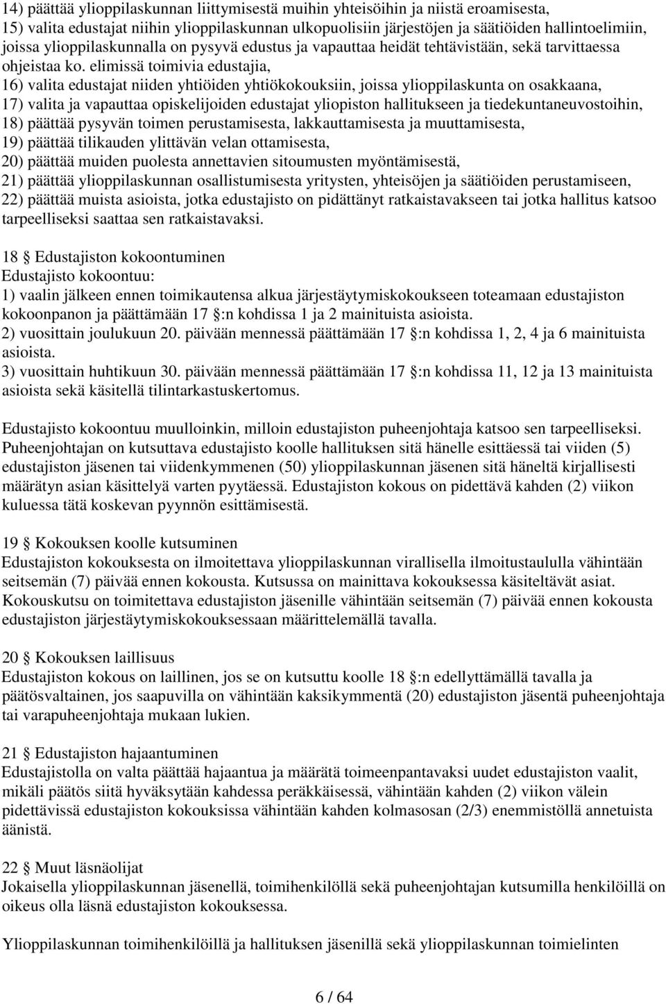 elimissä toimivia edustajia, 16) valita edustajat niiden yhtiöiden yhtiökokouksiin, joissa ylioppilaskunta on osakkaana, 17) valita ja vapauttaa opiskelijoiden edustajat yliopiston hallitukseen ja