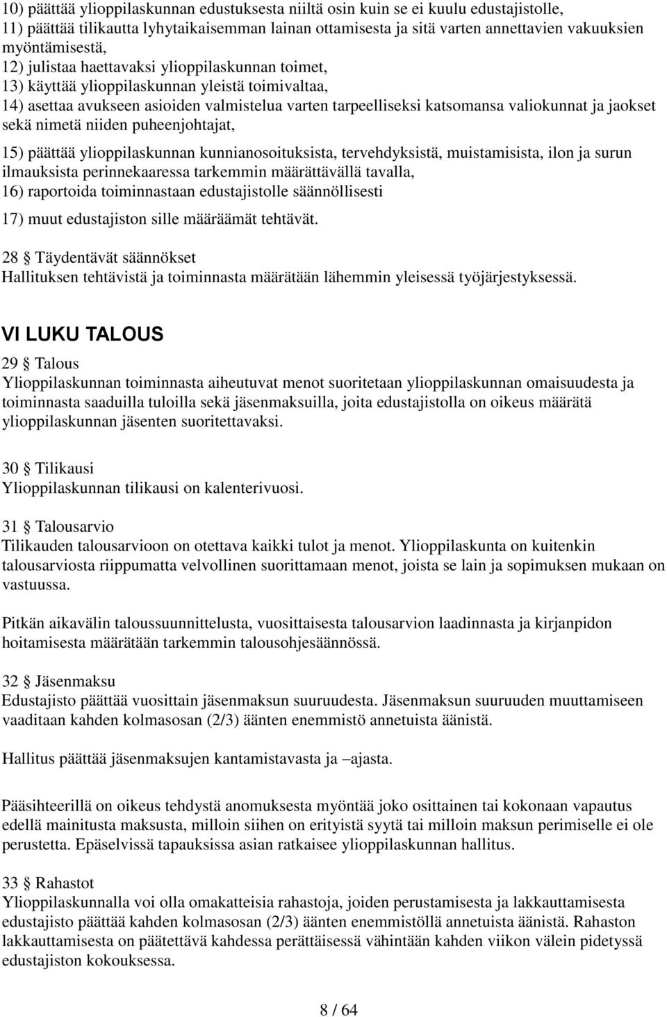 sekä nimetä niiden puheenjohtajat, 15) päättää ylioppilaskunnan kunnianosoituksista, tervehdyksistä, muistamisista, ilon ja surun ilmauksista perinnekaaressa tarkemmin määrättävällä tavalla, 16)