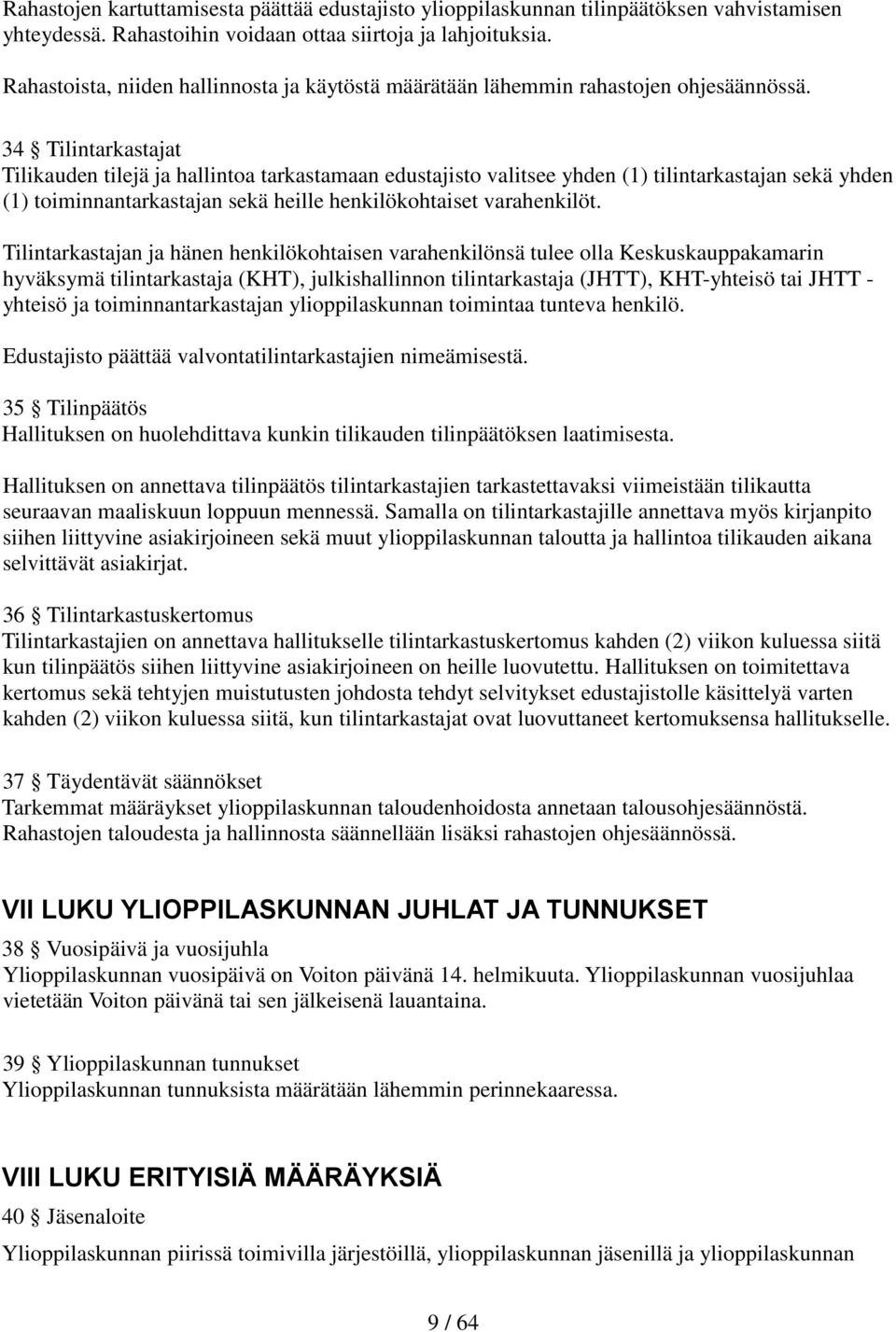 34 Tilintarkastajat Tilikauden tilejä ja hallintoa tarkastamaan edustajisto valitsee yhden (1) tilintarkastajan sekä yhden (1) toiminnantarkastajan sekä heille henkilökohtaiset varahenkilöt.