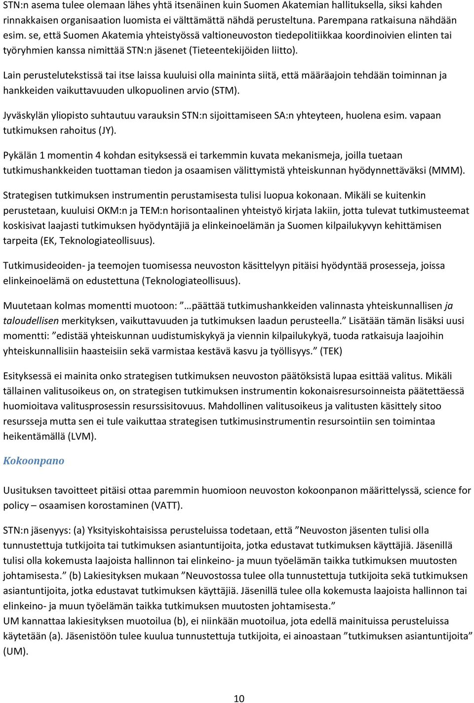 Lain perustelutekstissä tai itse laissa kuuluisi olla maininta siitä, että määräajoin tehdään toiminnan ja hankkeiden vaikuttavuuden ulkopuolinen arvio (STM).