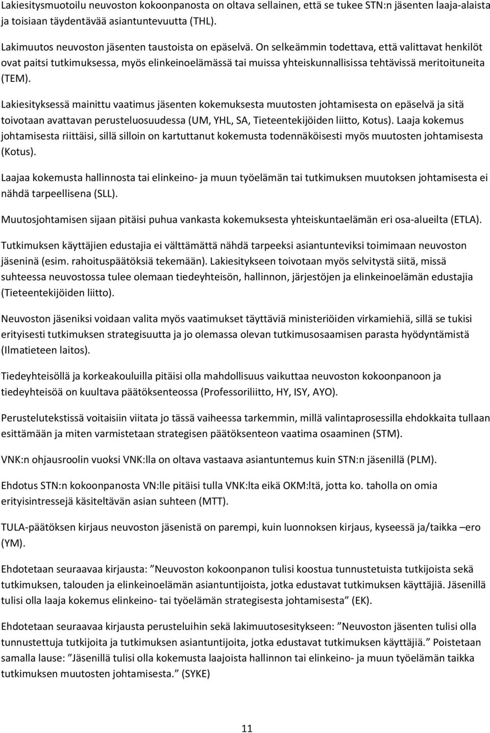 On selkeämmin todettava, että valittavat henkilöt ovat paitsi tutkimuksessa, myös elinkeinoelämässä tai muissa yhteiskunnallisissa tehtävissä meritoituneita (TEM).