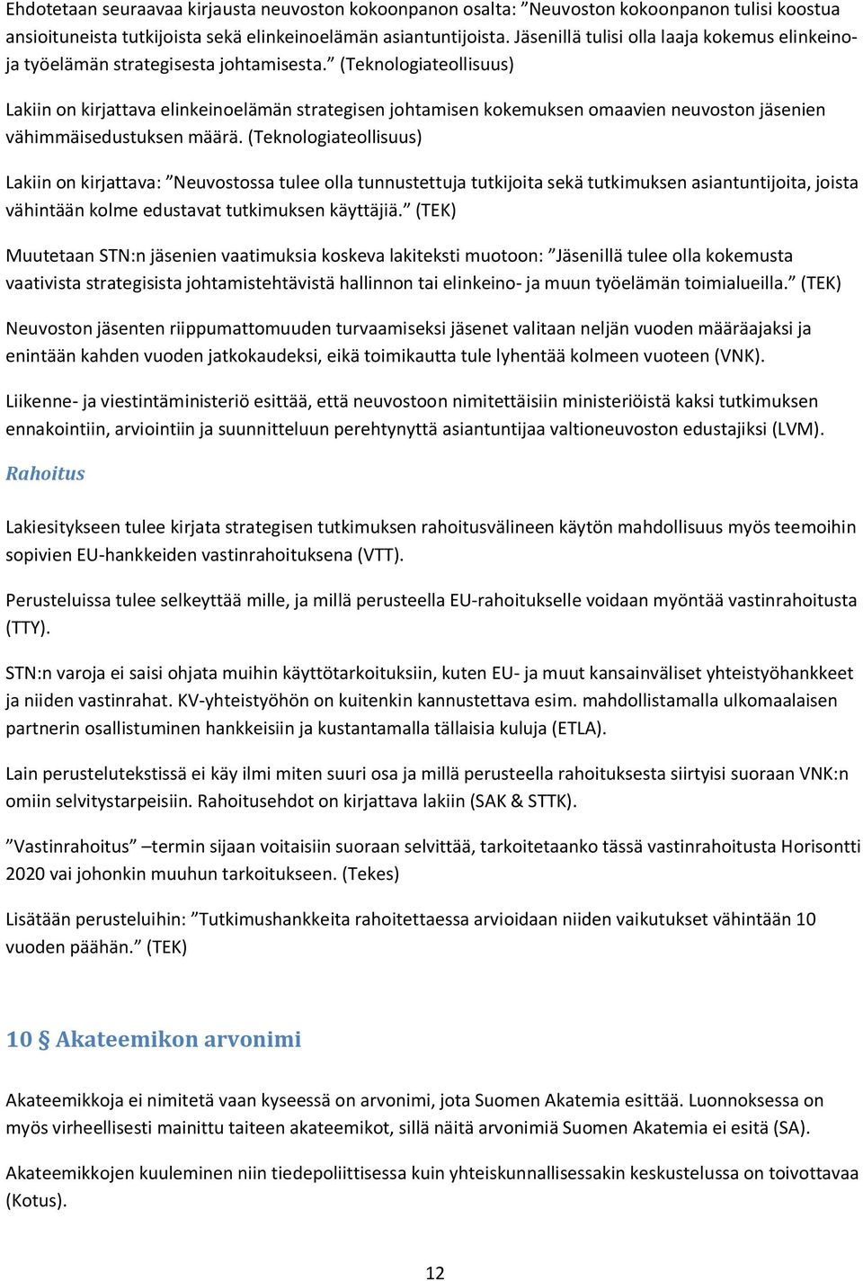 (Teknologiateollisuus) Lakiin on kirjattava elinkeinoelämän strategisen johtamisen kokemuksen omaavien neuvoston jäsenien vähimmäisedustuksen määrä.