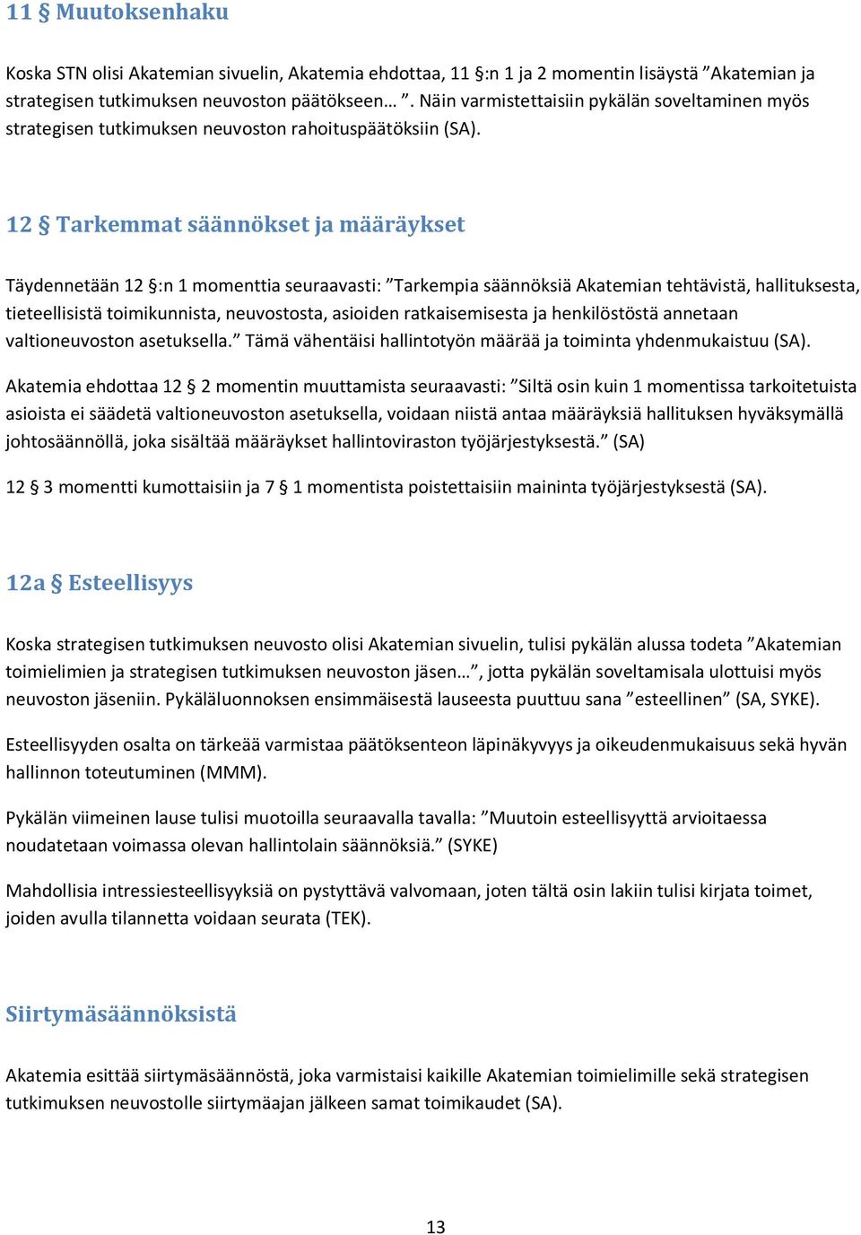 12 Tarkemmat säännökset ja määräykset Täydennetään 12 :n 1 momenttia seuraavasti: Tarkempia säännöksiä Akatemian tehtävistä, hallituksesta, tieteellisistä toimikunnista, neuvostosta, asioiden