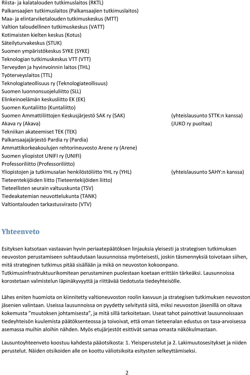 Teknologiateollisuus ry (Teknologiateollisuus) Suomen luonnonsuojeluliitto (SLL) Elinkeinoelämän keskusliitto EK (EK) Suomen Kuntaliitto (Kuntaliitto) Suomen Ammattiliittojen Keskusjärjestö SAK ry