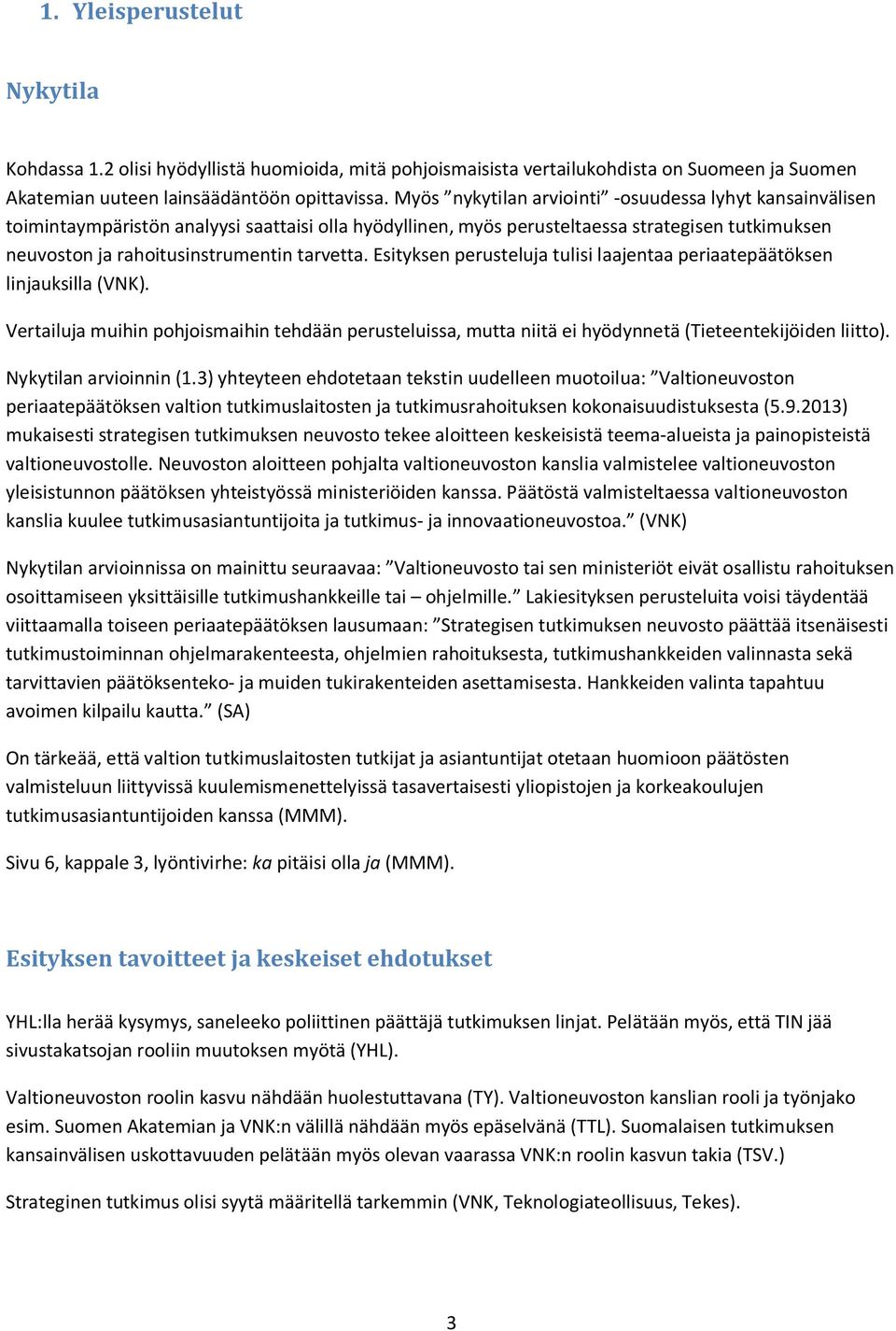 Esityksen perusteluja tulisi laajentaa periaatepäätöksen linjauksilla (VNK). Vertailuja muihin pohjoismaihin tehdään perusteluissa, mutta niitä ei hyödynnetä (Tieteentekijöiden liitto).