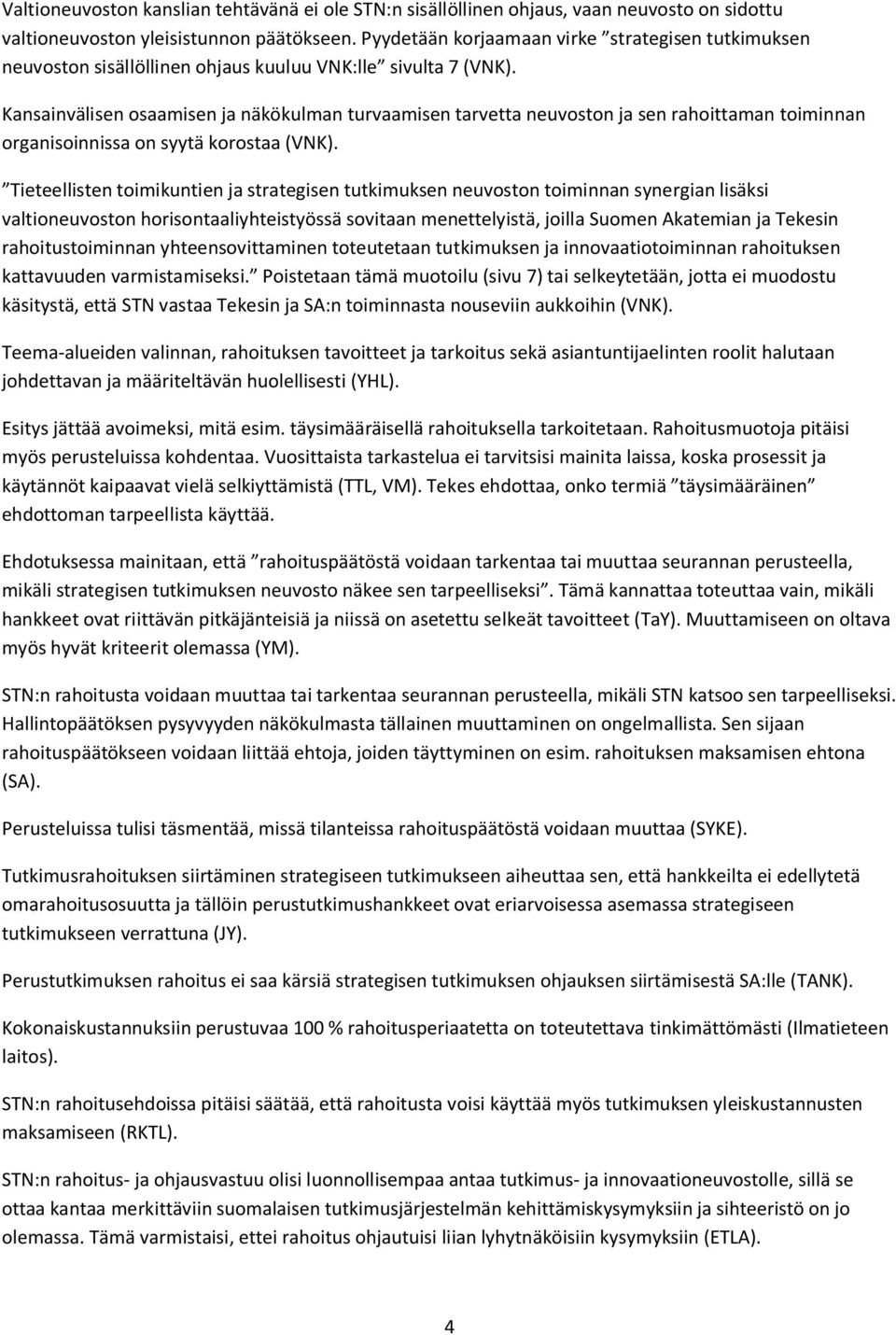 Kansainvälisen osaamisen ja näkökulman turvaamisen tarvetta neuvoston ja sen rahoittaman toiminnan organisoinnissa on syytä korostaa (VNK).