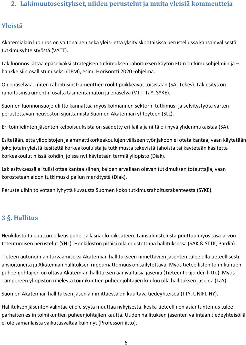 On epäselvää, miten rahoitusinstrumenttien roolit poikkeavat toisistaan (SA, Tekes). Lakiesitys on rahoitusinstrumentin osalta täsmentämätön ja epäselvä (VTT, TaY, SYKE).