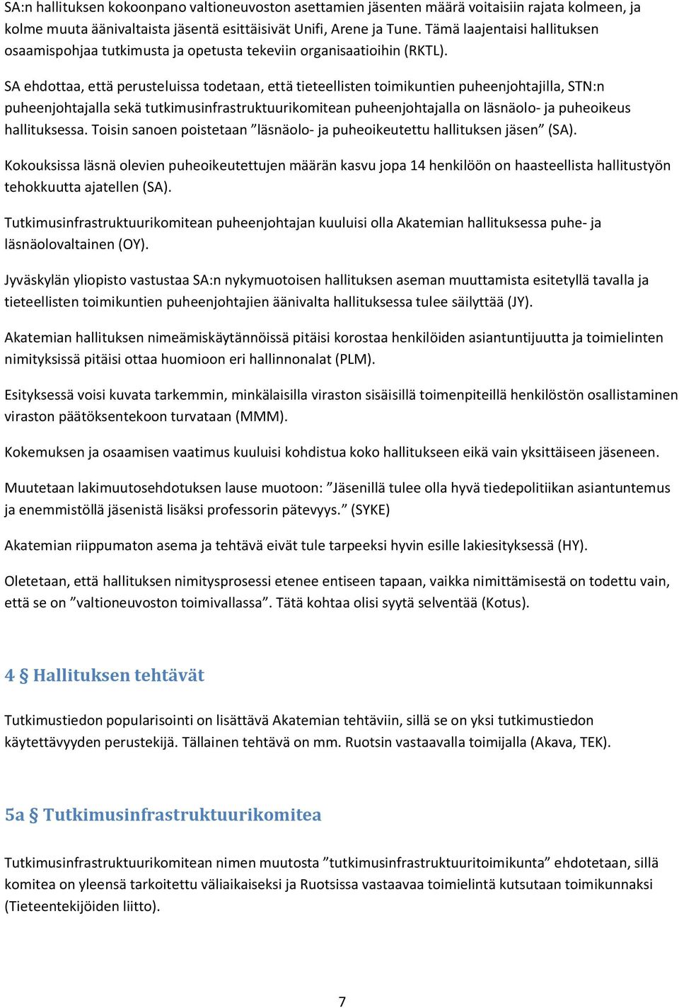 SA ehdottaa, että perusteluissa todetaan, että tieteellisten toimikuntien puheenjohtajilla, STN:n puheenjohtajalla sekä tutkimusinfrastruktuurikomitean puheenjohtajalla on läsnäolo- ja puheoikeus