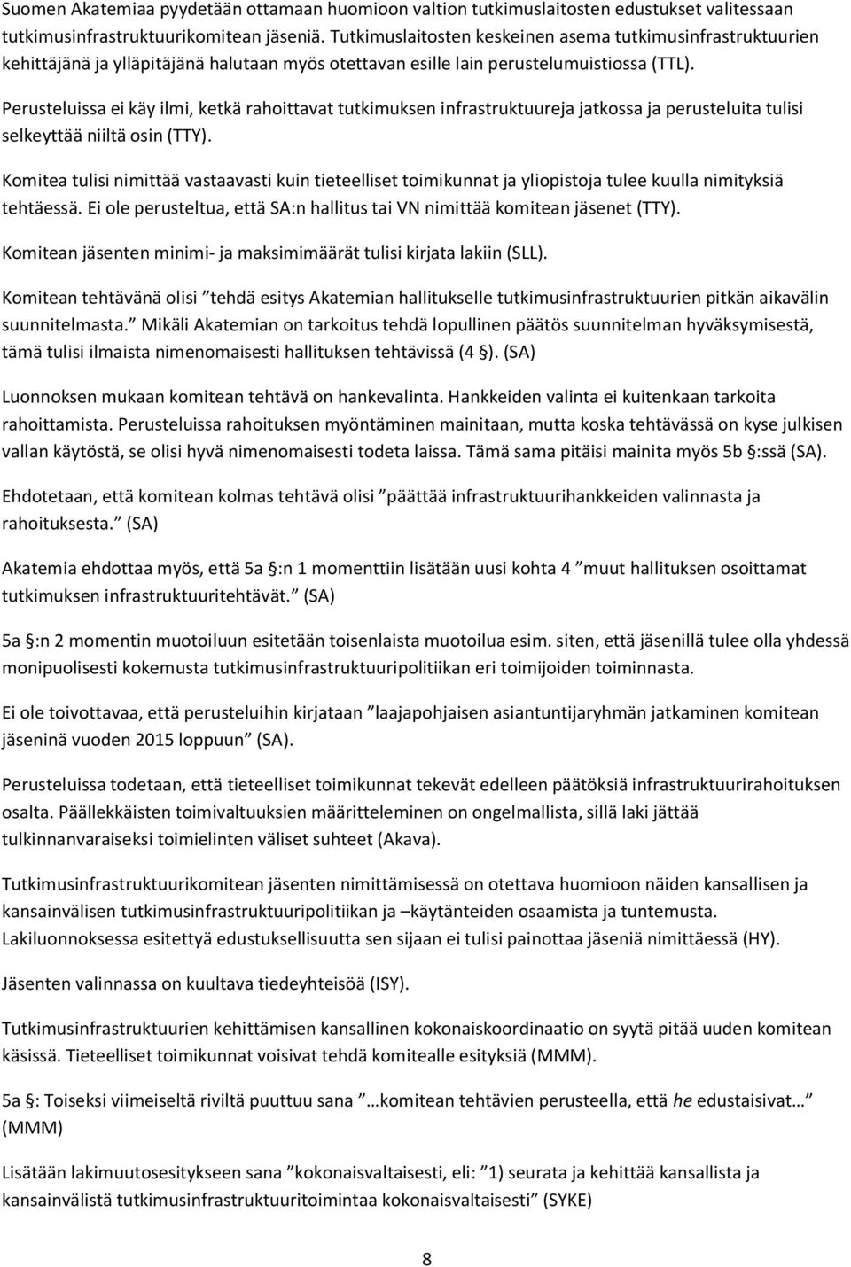 Perusteluissa ei käy ilmi, ketkä rahoittavat tutkimuksen infrastruktuureja jatkossa ja perusteluita tulisi selkeyttää niiltä osin (TTY).