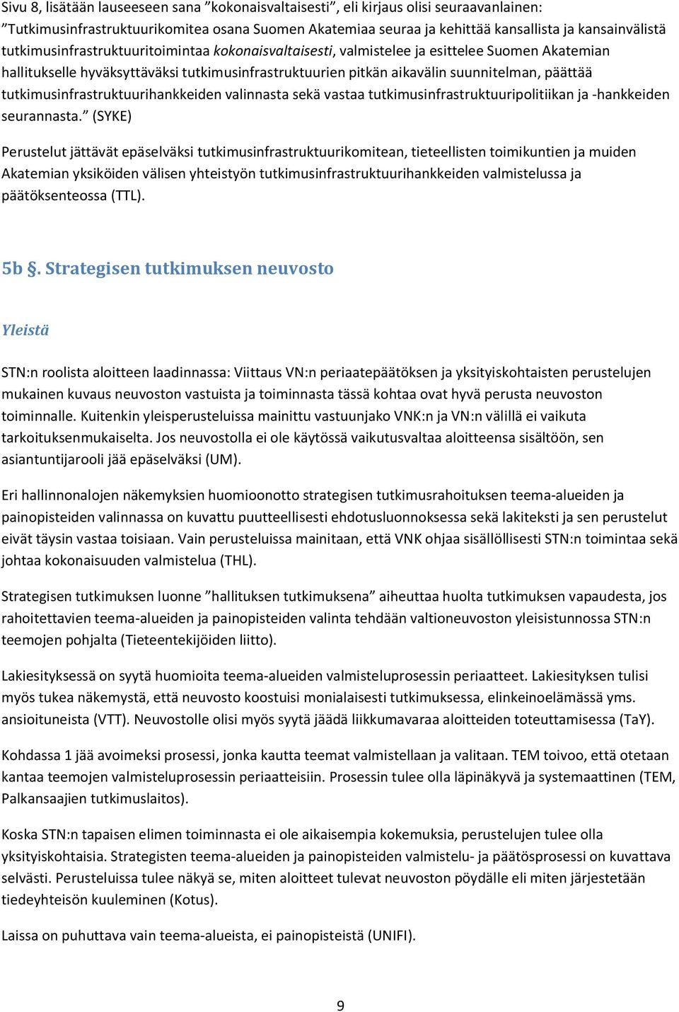 tutkimusinfrastruktuurihankkeiden valinnasta sekä vastaa tutkimusinfrastruktuuripolitiikan ja -hankkeiden seurannasta.