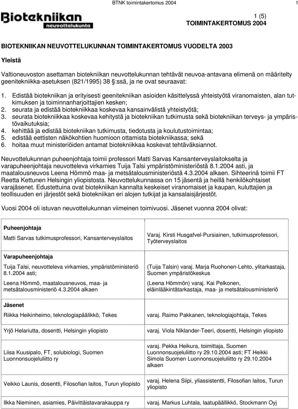 Edistää biotekniikan ja erityisesti geenitekniikan asioiden käsittelyssä yhteistyötä viranomaisten, alan tutkimuksen ja toiminnanharjoittajien kesken; 2.