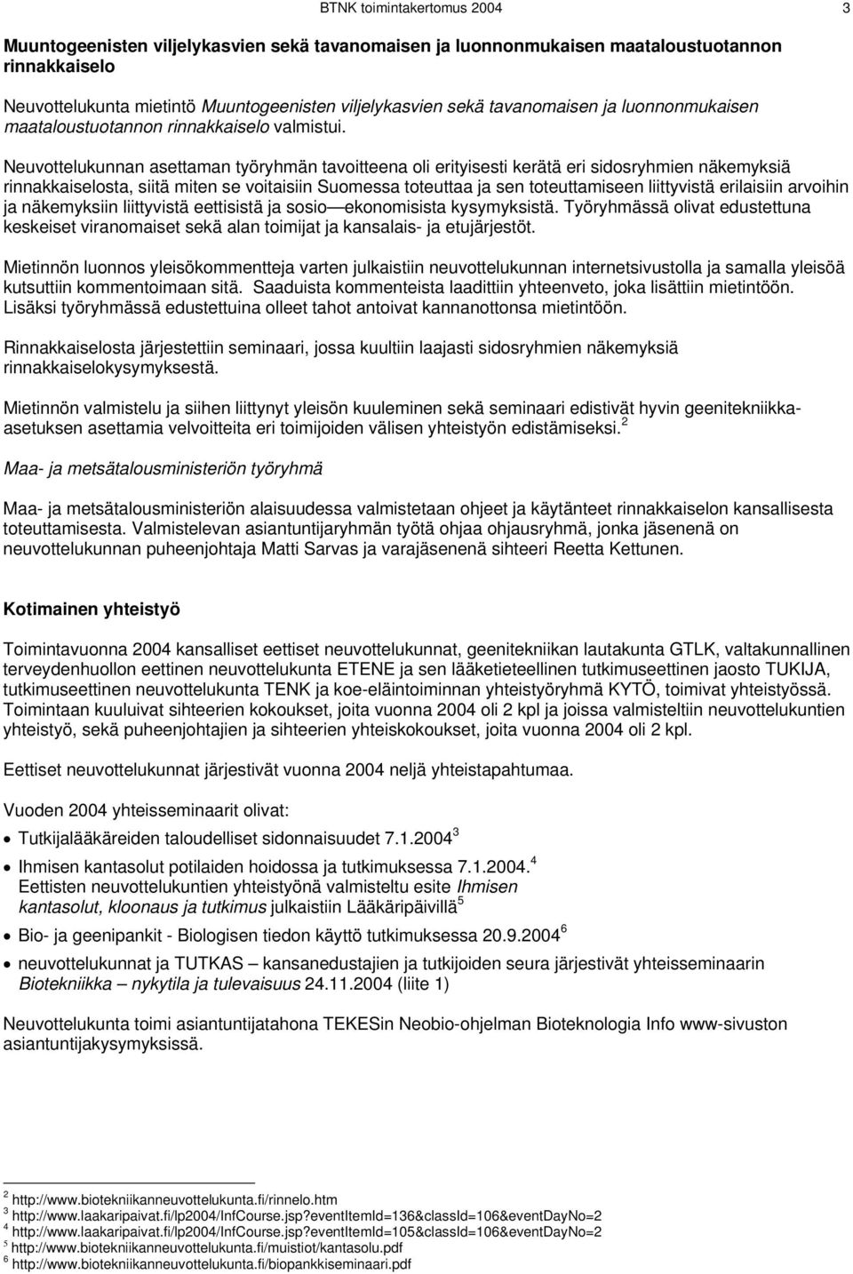 Neuvottelukunnan asettaman työryhmän tavoitteena oli erityisesti kerätä eri sidosryhmien näkemyksiä rinnakkaiselosta, siitä miten se voitaisiin Suomessa toteuttaa ja sen toteuttamiseen liittyvistä