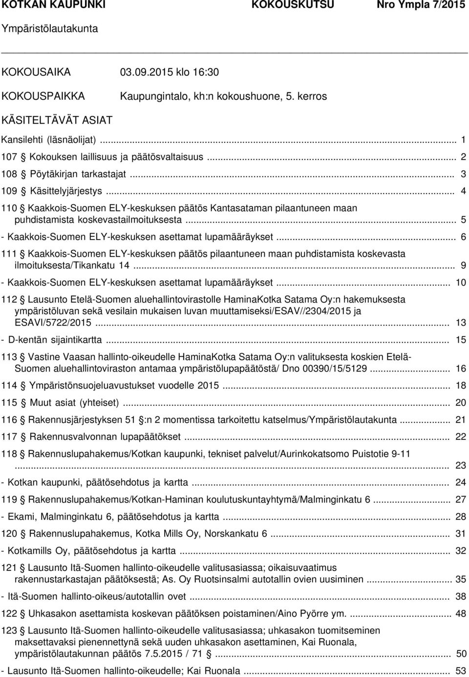 .. 4 110 Kaakkois-Suomen ELY-keskuksen päätös Kantasataman pilaantuneen maan puhdistamista koskevastailmoituksesta... 5 - Kaakkois-Suomen ELY-keskuksen asettamat lupamääräykset.