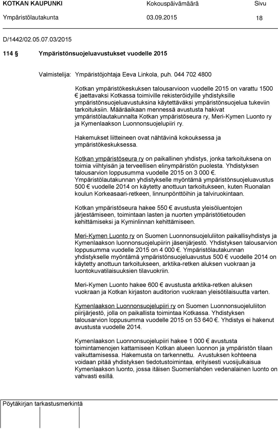 ympäristönsuojelua tukeviin tarkoituksiin. Määräaikaan mennessä avustusta hakivat ympäristölautakunnalta Kotkan ympäristöseura ry, Meri-Kymen Luonto ry ja Kymenlaakson Luonnonsuojelupiiri ry.