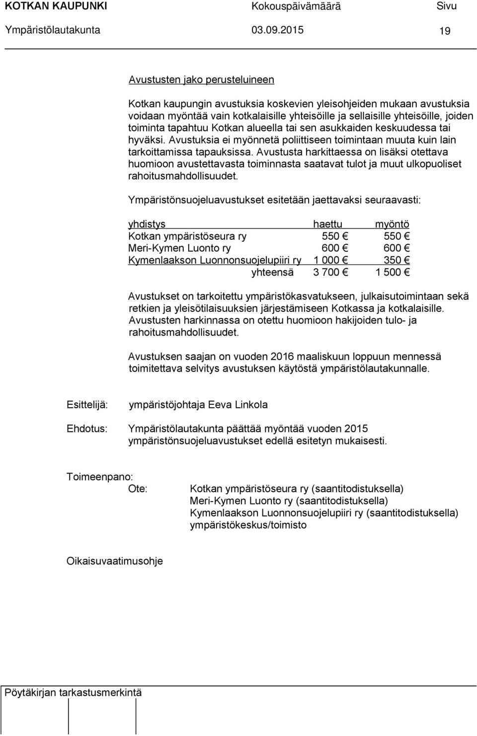 toiminta tapahtuu Kotkan alueella tai sen asukkaiden keskuudessa tai hyväksi. Avustuksia ei myönnetä poliittiseen toimintaan muuta kuin lain tarkoittamissa tapauksissa.