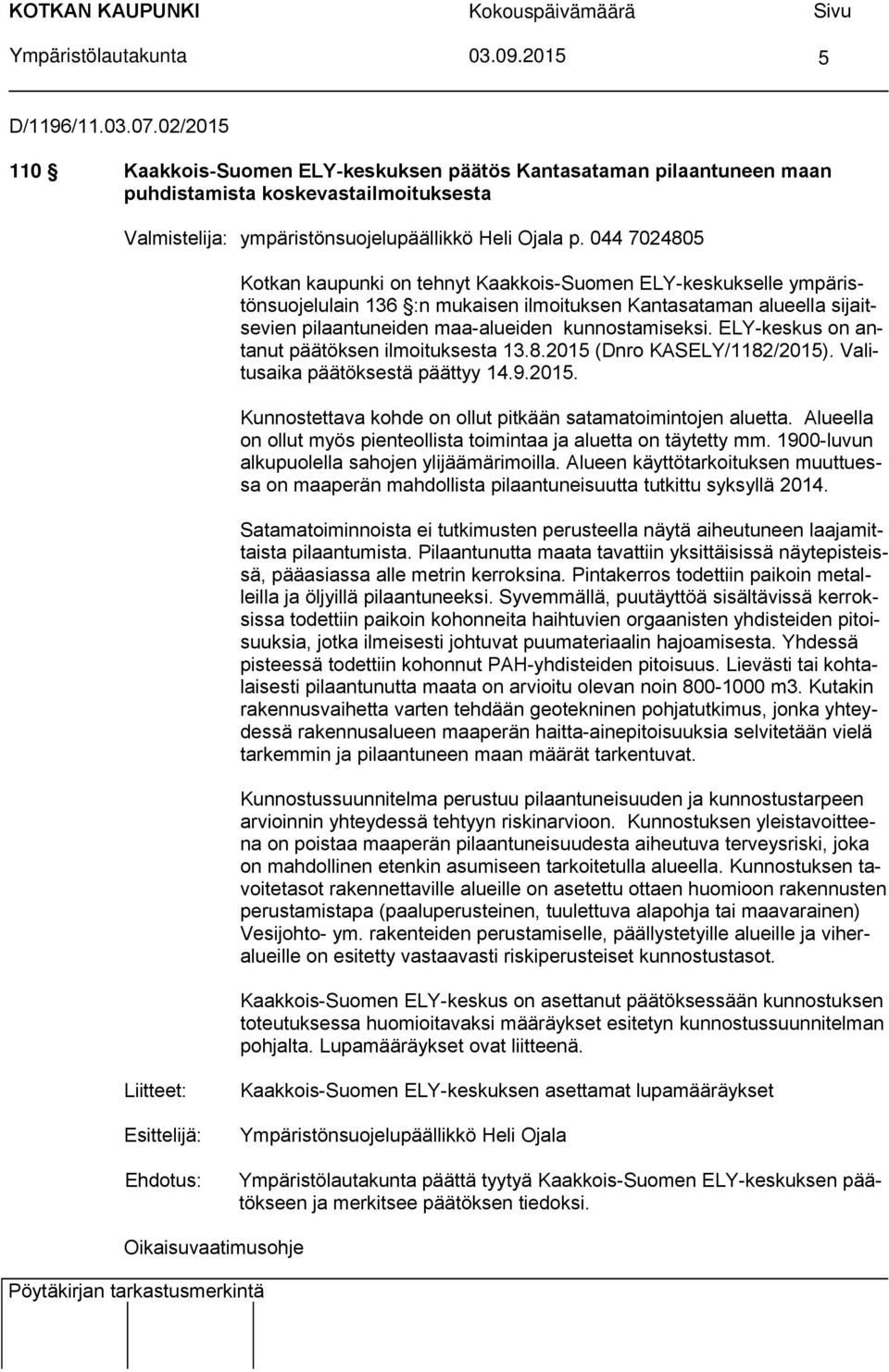 044 7024805 Kotkan kaupunki on tehnyt Kaakkois-Suomen ELY-keskukselle ympäristönsuojelulain 136 :n mukaisen ilmoituksen Kantasataman alueella sijaitsevien pilaantuneiden maa-alueiden kunnostamiseksi.