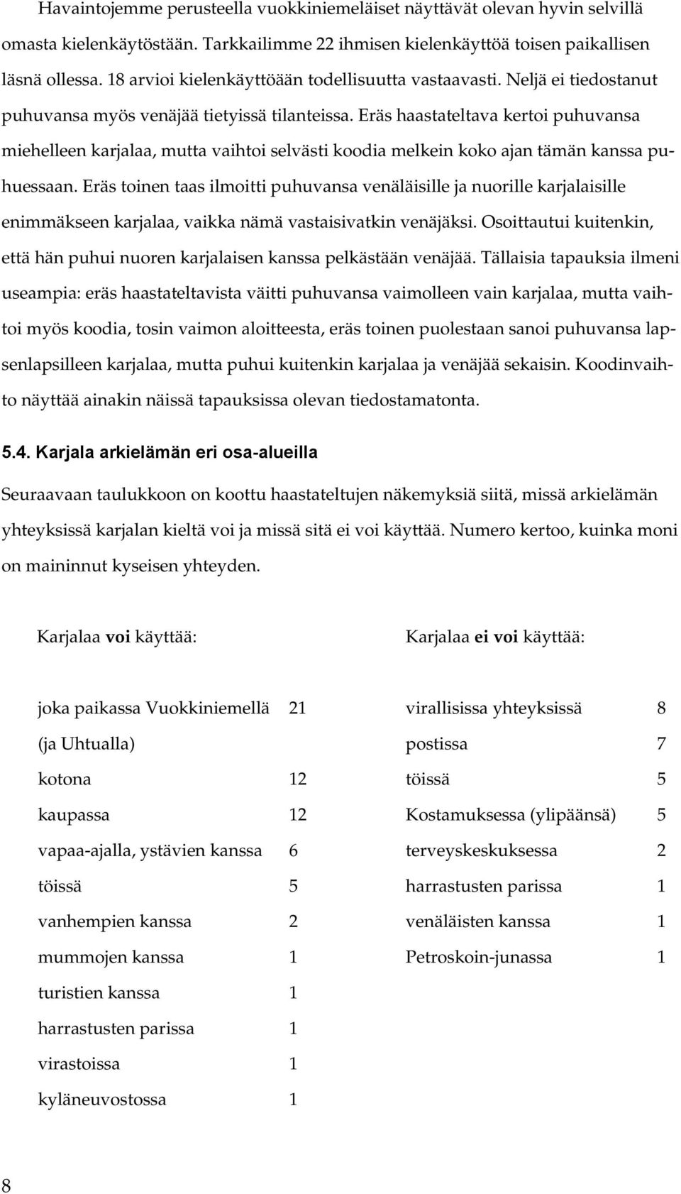 Eräs haastateltava kertoi puhuvansa miehelleen karjalaa, mutta vaihtoi selvästi koodia melkein koko ajan tämän kanssa puhuessaan.