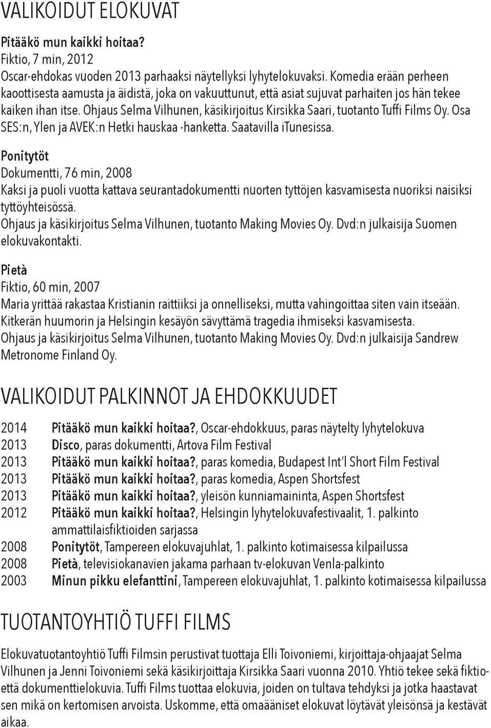 Ohjaus Selma Vilhunen, käsikirjoitus Kirsikka Saari, tuotanto Tuffi Films Oy. Osa SES:n, Ylen ja AVEK:n Hetki hauskaa -hanketta. Saatavilla itunesissa.