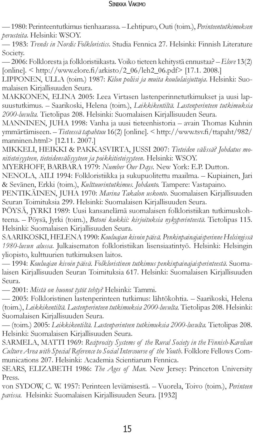 ] LIPPONEN, ULLA (toim.) 1987: Kilon poliisi ja muita koululaisjuttuja. Helsinki: Suomalaisen Kirjallisuuden Seura.