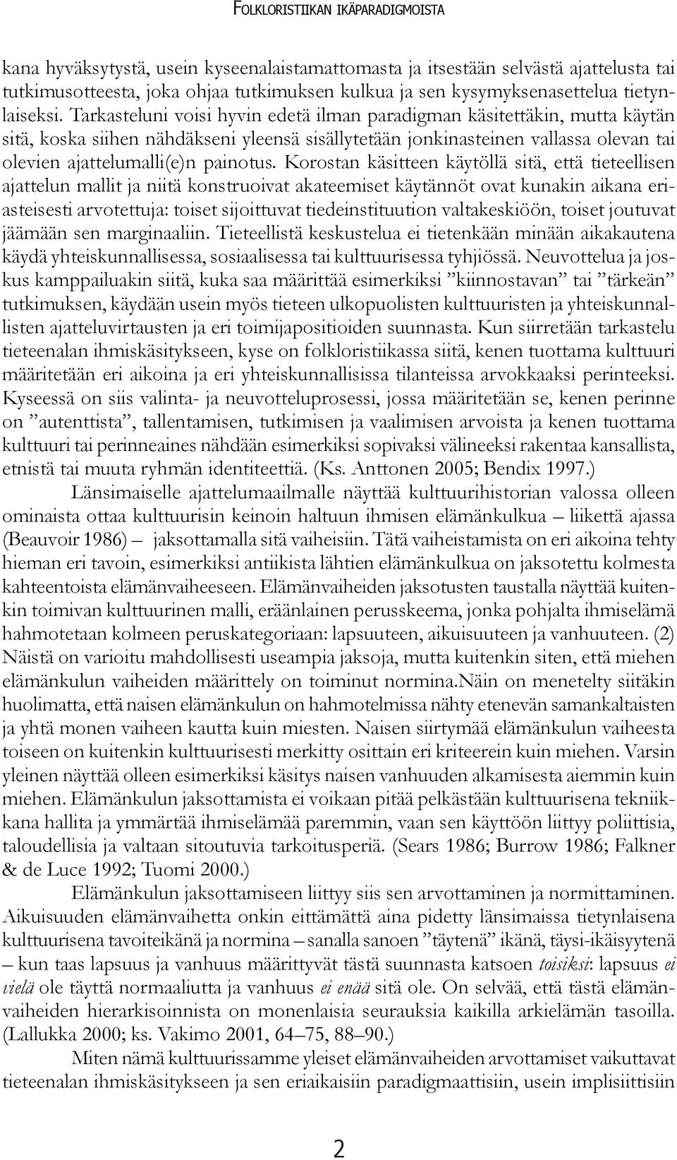 Tarkasteluni voisi hyvin edetä ilman paradigman käsitettäkin, mutta käytän sitä, koska siihen nähdäkseni yleensä sisällytetään jonkinasteinen vallassa olevan tai olevien ajattelumalli(e)n painotus.