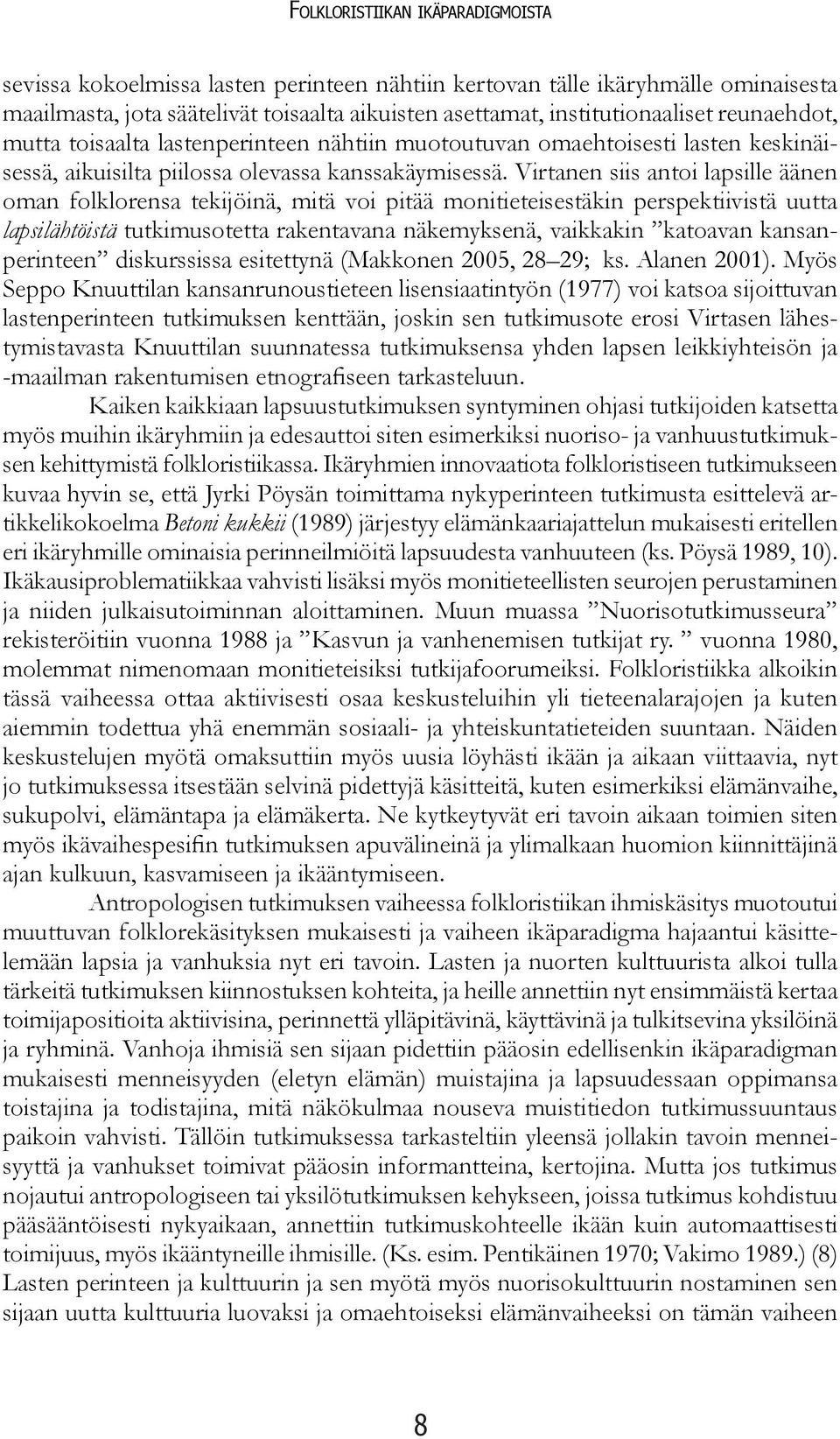 Virtanen siis antoi lapsille äänen oman folklorensa tekijöinä, mitä voi pitää monitieteisestäkin perspektiivistä uutta lapsilähtöistä tutkimusotetta rakentavana näkemyksenä, vaikkakin katoavan