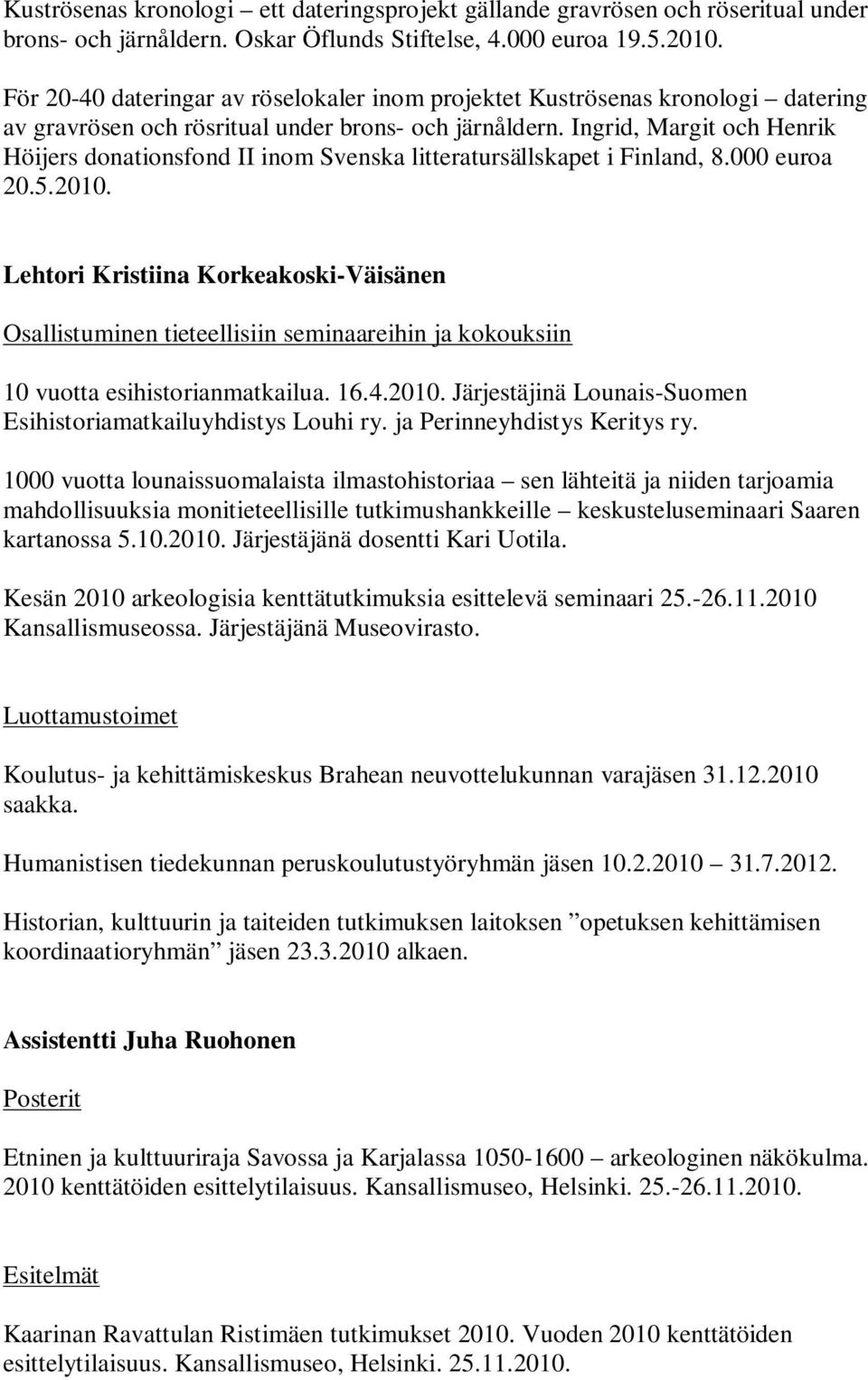 Ingrid, Margit och Henrik Höijers donationsfond II inom Svenska litteratursällskapet i Finland, 8.000 euroa 20.5.2010.